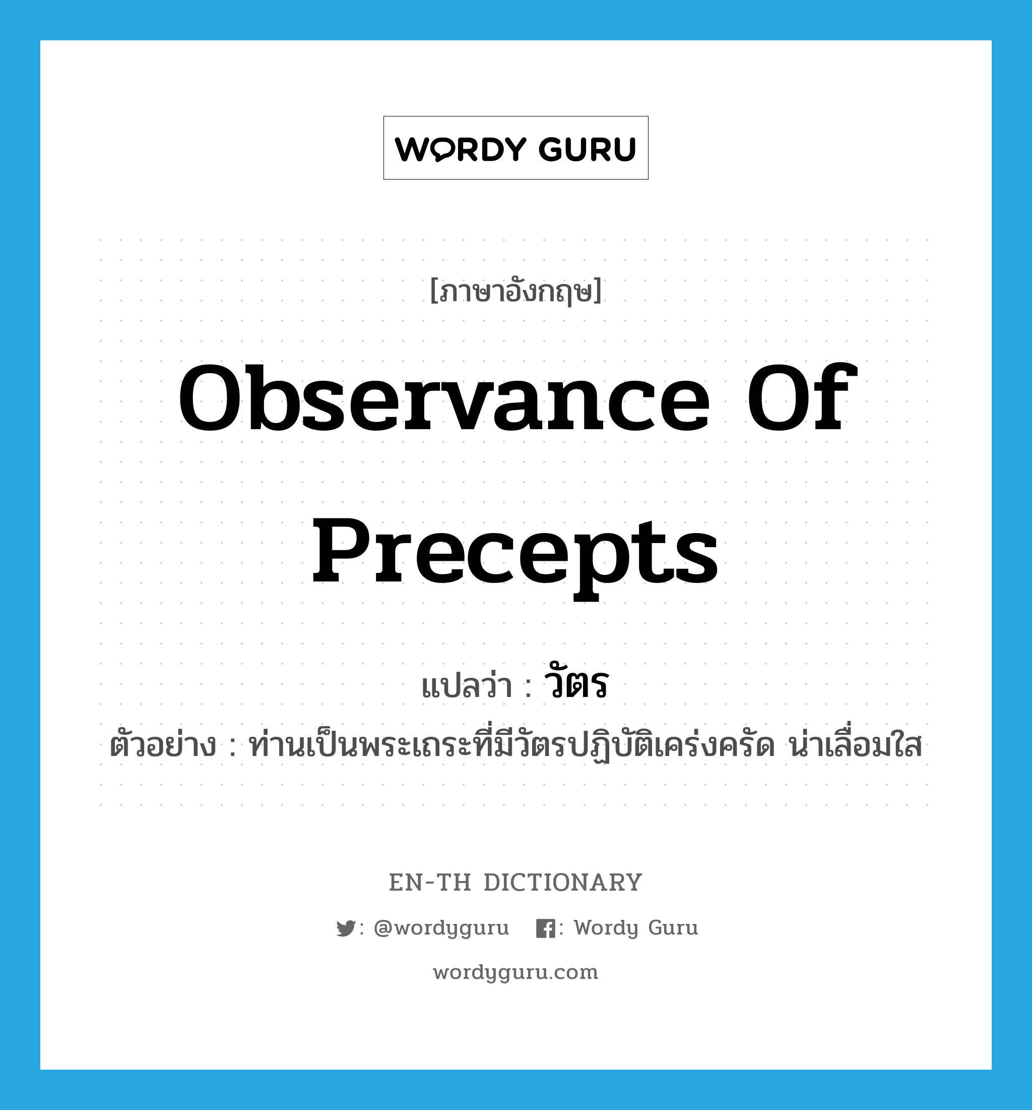 observance of precepts แปลว่า?, คำศัพท์ภาษาอังกฤษ observance of precepts แปลว่า วัตร ประเภท N ตัวอย่าง ท่านเป็นพระเถระที่มีวัตรปฏิบัติเคร่งครัด น่าเลื่อมใส หมวด N