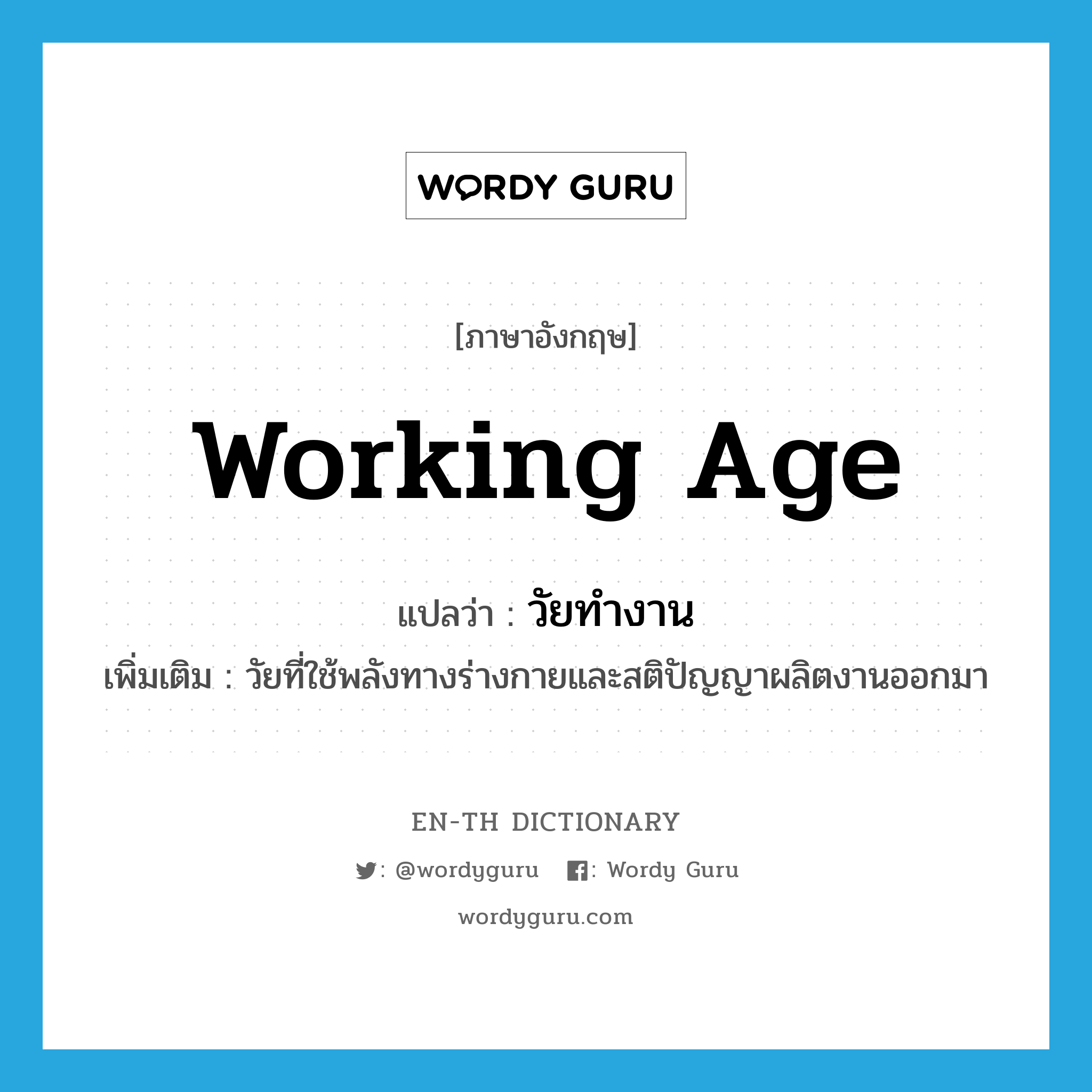 working age แปลว่า?, คำศัพท์ภาษาอังกฤษ working age แปลว่า วัยทำงาน ประเภท N เพิ่มเติม วัยที่ใช้พลังทางร่างกายและสติปัญญาผลิตงานออกมา หมวด N