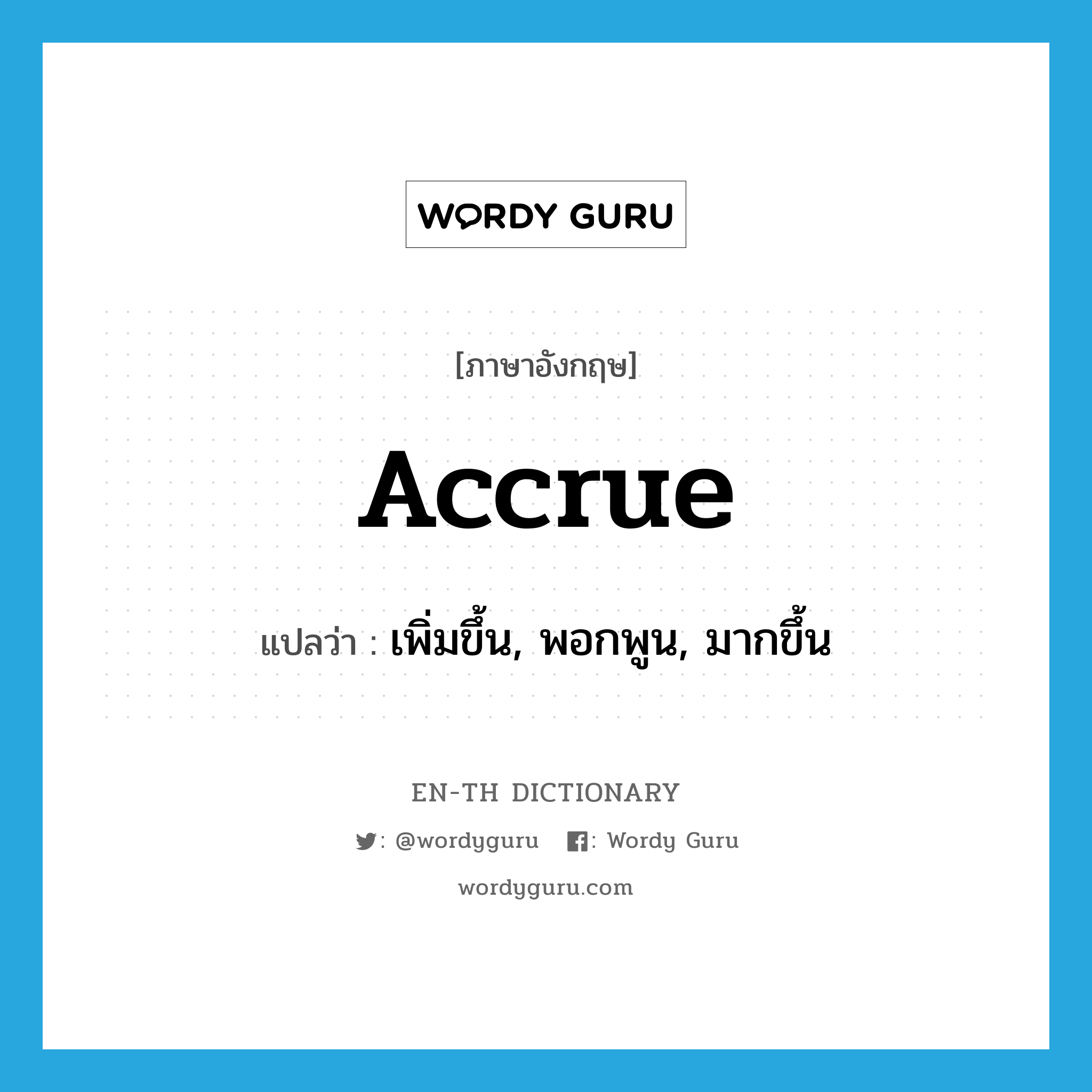 accrue แปลว่า?, คำศัพท์ภาษาอังกฤษ accrue แปลว่า เพิ่มขึ้น, พอกพูน, มากขึ้น ประเภท VI หมวด VI