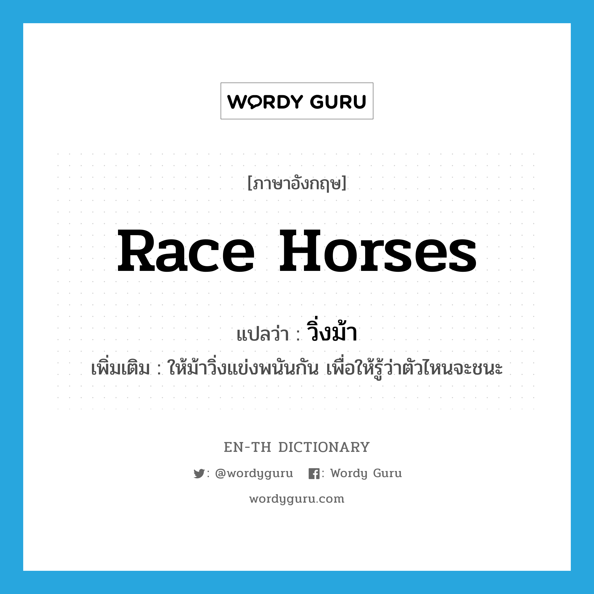 วิ่งม้า ภาษาอังกฤษ?, คำศัพท์ภาษาอังกฤษ วิ่งม้า แปลว่า race horses ประเภท V เพิ่มเติม ให้ม้าวิ่งแข่งพนันกัน เพื่อให้รู้ว่าตัวไหนจะชนะ หมวด V
