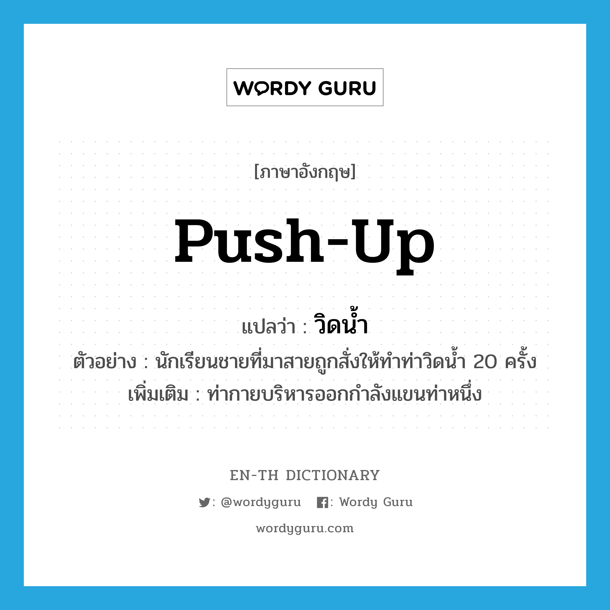 push-up แปลว่า?, คำศัพท์ภาษาอังกฤษ push-up แปลว่า วิดน้ำ ประเภท N ตัวอย่าง นักเรียนชายที่มาสายถูกสั่งให้ทำท่าวิดน้ำ 20 ครั้ง เพิ่มเติม ท่ากายบริหารออกกำลังแขนท่าหนึ่ง หมวด N