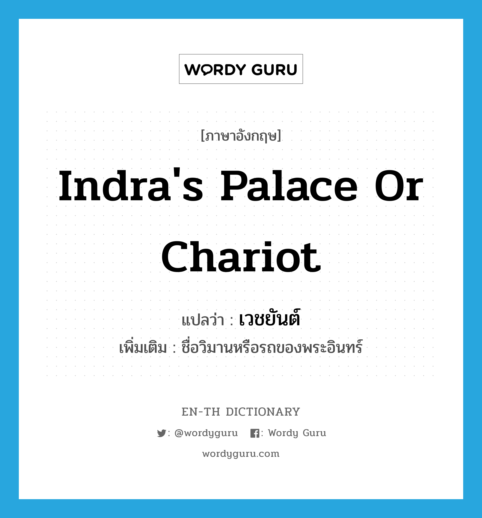 Indra's palace or chariot แปลว่า?, คำศัพท์ภาษาอังกฤษ Indra's palace or chariot แปลว่า เวชยันต์ ประเภท N เพิ่มเติม ชื่อวิมานหรือรถของพระอินทร์ หมวด N