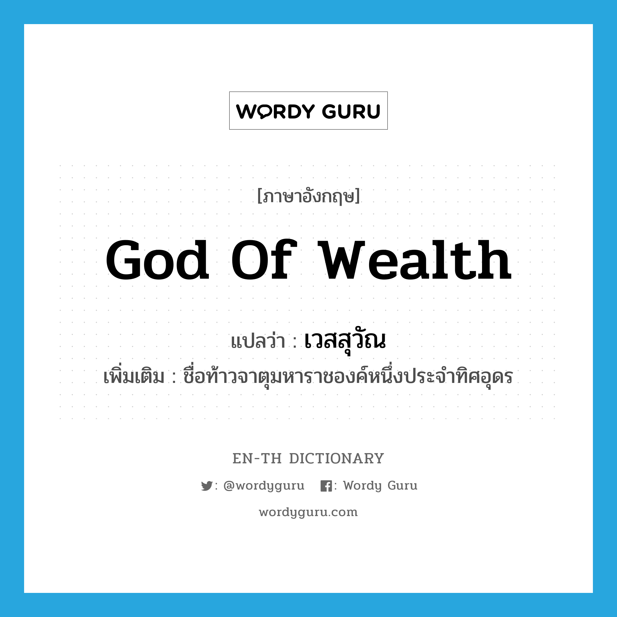 God of Wealth แปลว่า?, คำศัพท์ภาษาอังกฤษ God of Wealth แปลว่า เวสสุวัณ ประเภท N เพิ่มเติม ชื่อท้าวจาตุมหาราชองค์หนึ่งประจำทิศอุดร หมวด N