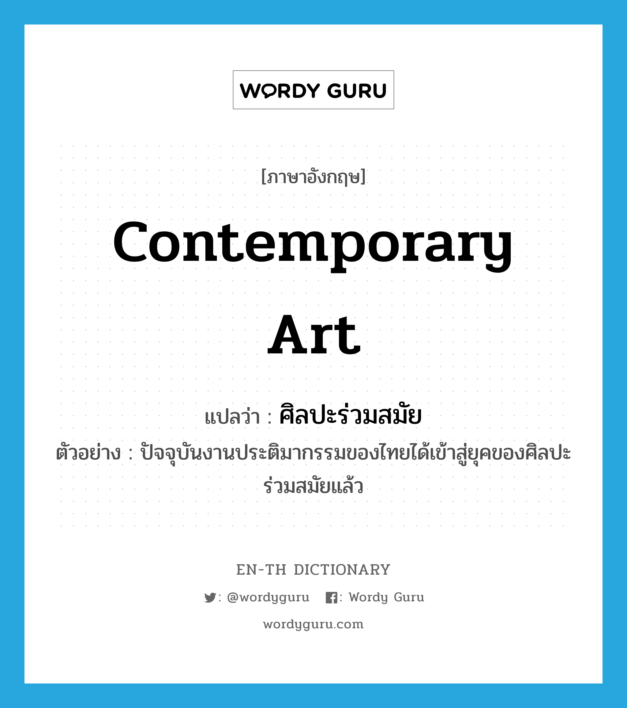 contemporary art แปลว่า?, คำศัพท์ภาษาอังกฤษ contemporary art แปลว่า ศิลปะร่วมสมัย ประเภท N ตัวอย่าง ปัจจุบันงานประติมากรรมของไทยได้เข้าสู่ยุคของศิลปะร่วมสมัยแล้ว หมวด N