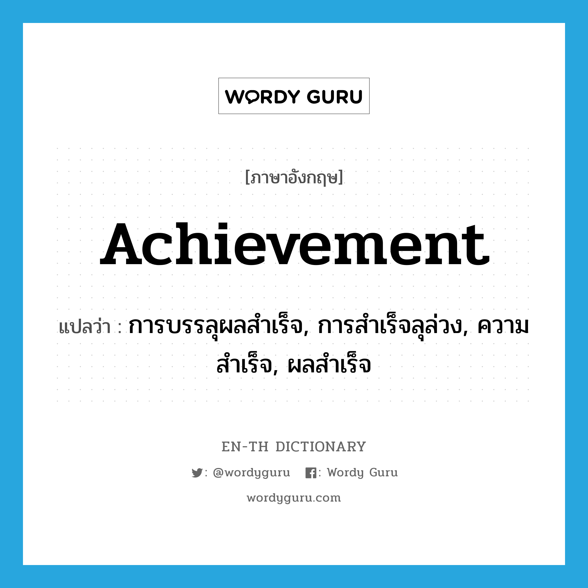 การบรรลุผลสำเร็จ, การสำเร็จลุล่วง, ความสำเร็จ, ผลสำเร็จ ภาษาอังกฤษ?, คำศัพท์ภาษาอังกฤษ การบรรลุผลสำเร็จ, การสำเร็จลุล่วง, ความสำเร็จ, ผลสำเร็จ แปลว่า achievement ประเภท N หมวด N