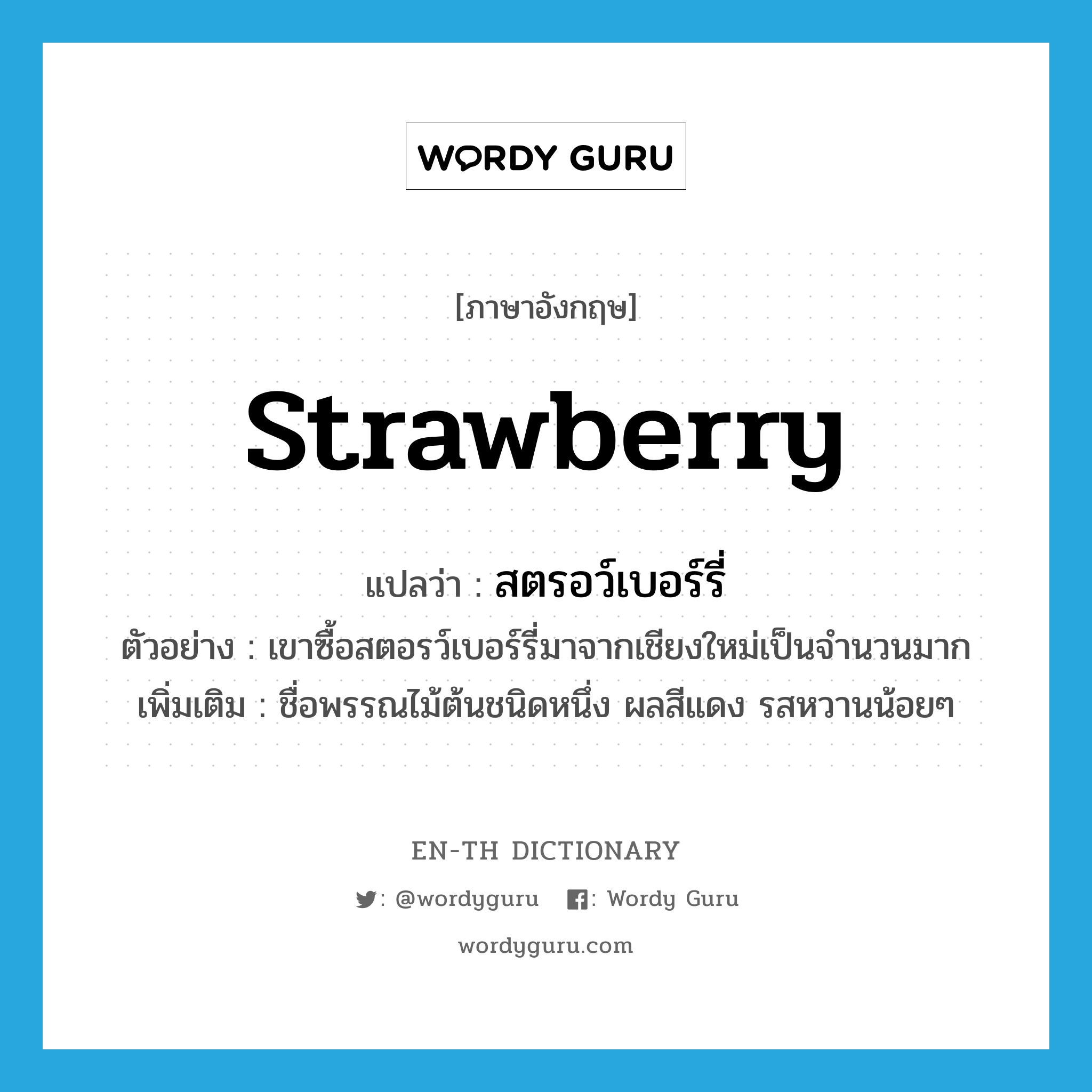 strawberry แปลว่า?, คำศัพท์ภาษาอังกฤษ strawberry แปลว่า สตรอว์เบอร์รี่ ประเภท N ตัวอย่าง เขาซื้อสตอรว์เบอร์รี่มาจากเชียงใหม่เป็นจำนวนมาก เพิ่มเติม ชื่อพรรณไม้ต้นชนิดหนึ่ง ผลสีแดง รสหวานน้อยๆ หมวด N