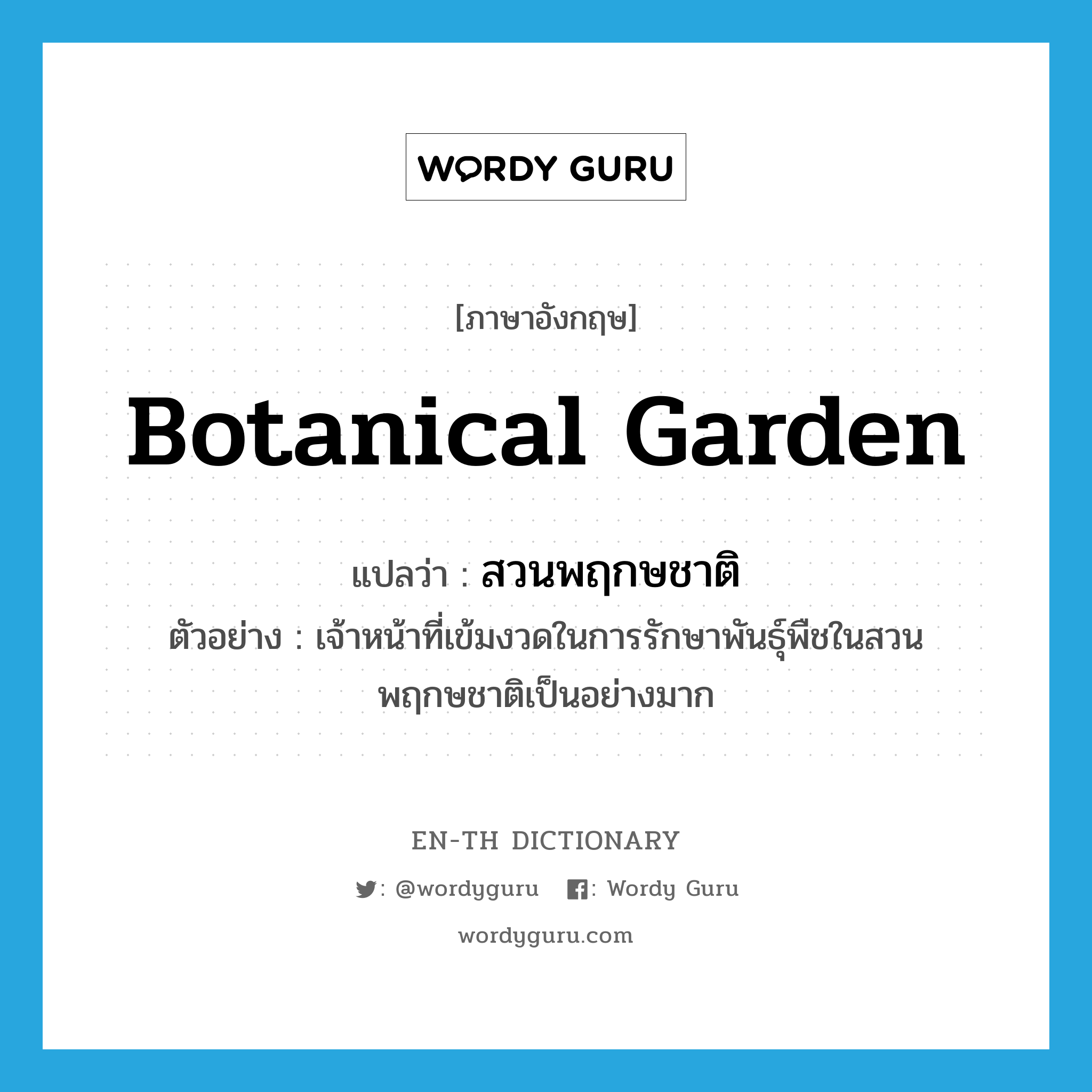 botanical garden แปลว่า?, คำศัพท์ภาษาอังกฤษ botanical garden แปลว่า สวนพฤกษชาติ ประเภท N ตัวอย่าง เจ้าหน้าที่เข้มงวดในการรักษาพันธุ์พืชในสวนพฤกษชาติเป็นอย่างมาก หมวด N