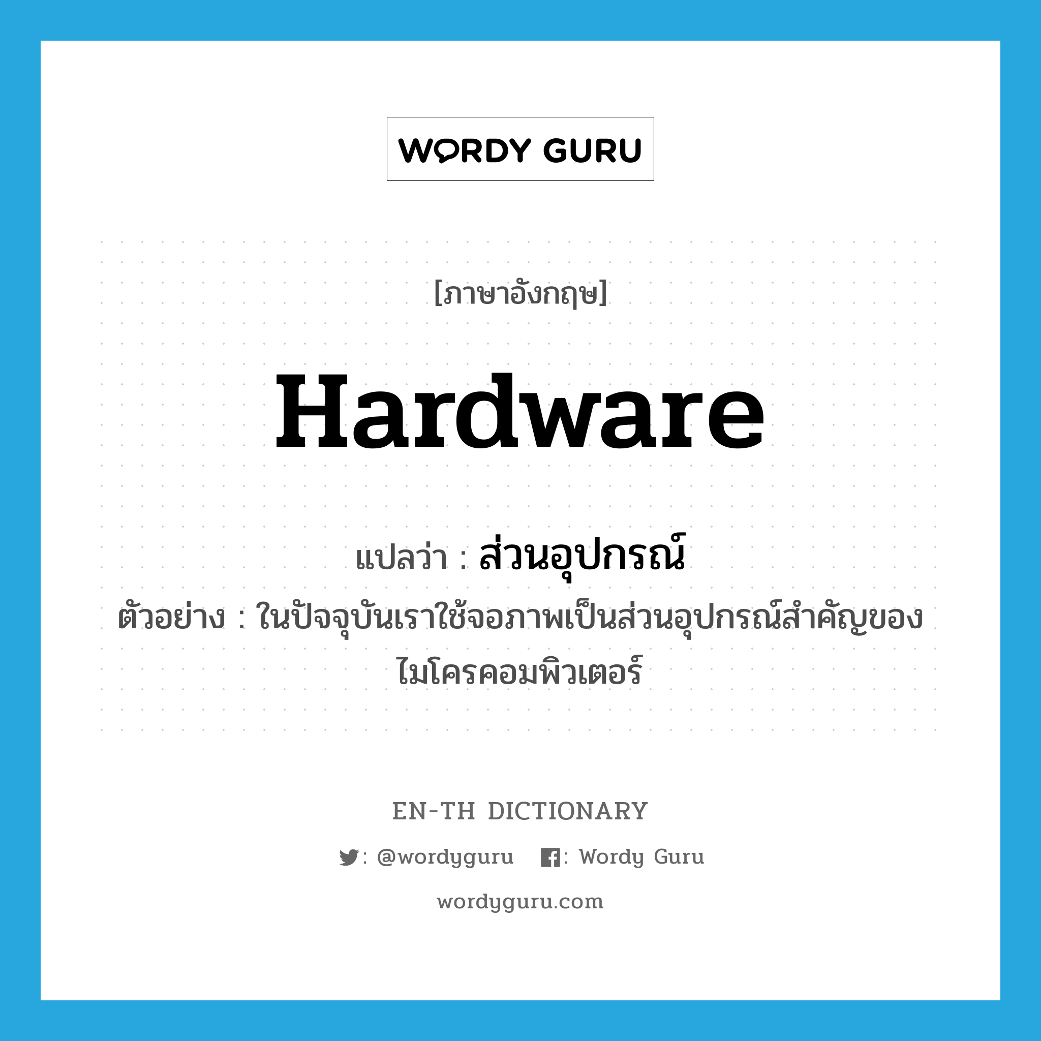 hardware แปลว่า?, คำศัพท์ภาษาอังกฤษ hardware แปลว่า ส่วนอุปกรณ์ ประเภท N ตัวอย่าง ในปัจจุบันเราใช้จอภาพเป็นส่วนอุปกรณ์สำคัญของไมโครคอมพิวเตอร์ หมวด N