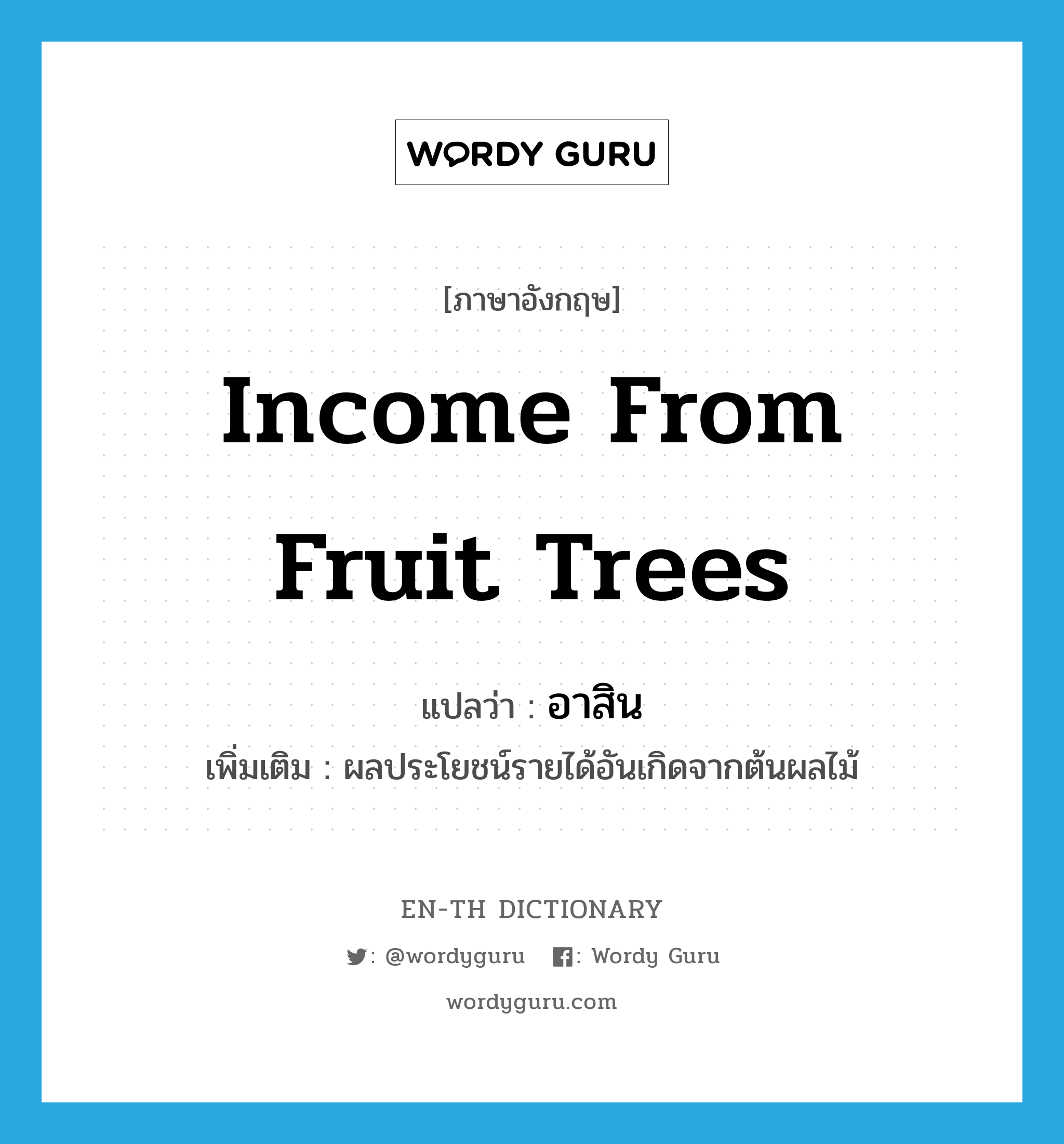 income from fruit trees แปลว่า?, คำศัพท์ภาษาอังกฤษ income from fruit trees แปลว่า อาสิน ประเภท N เพิ่มเติม ผลประโยชน์รายได้อันเกิดจากต้นผลไม้ หมวด N