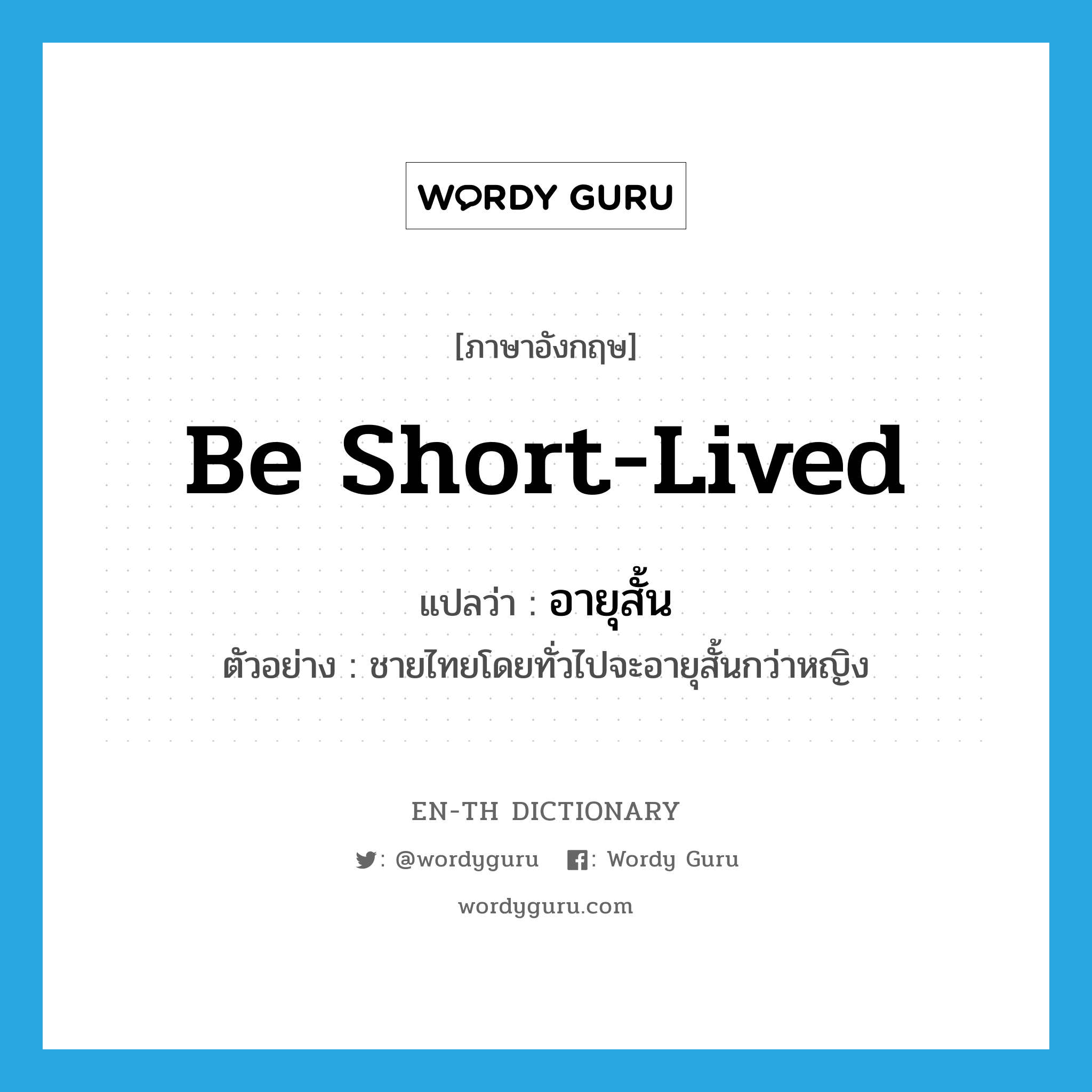 be short-lived แปลว่า?, คำศัพท์ภาษาอังกฤษ be short-lived แปลว่า อายุสั้น ประเภท V ตัวอย่าง ชายไทยโดยทั่วไปจะอายุสั้นกว่าหญิง หมวด V