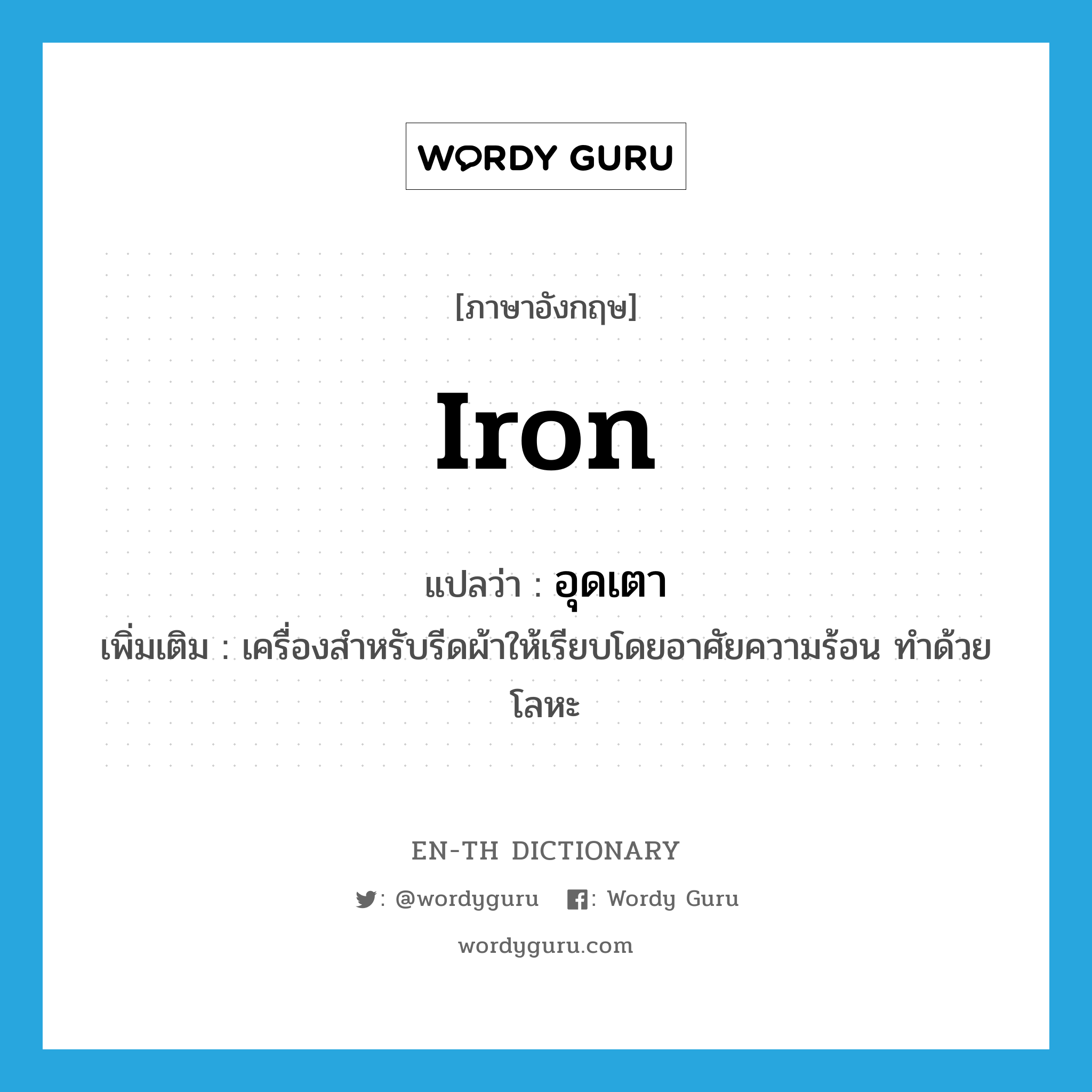 iron แปลว่า?, คำศัพท์ภาษาอังกฤษ iron แปลว่า อุดเตา ประเภท N เพิ่มเติม เครื่องสำหรับรีดผ้าให้เรียบโดยอาศัยความร้อน ทำด้วยโลหะ หมวด N