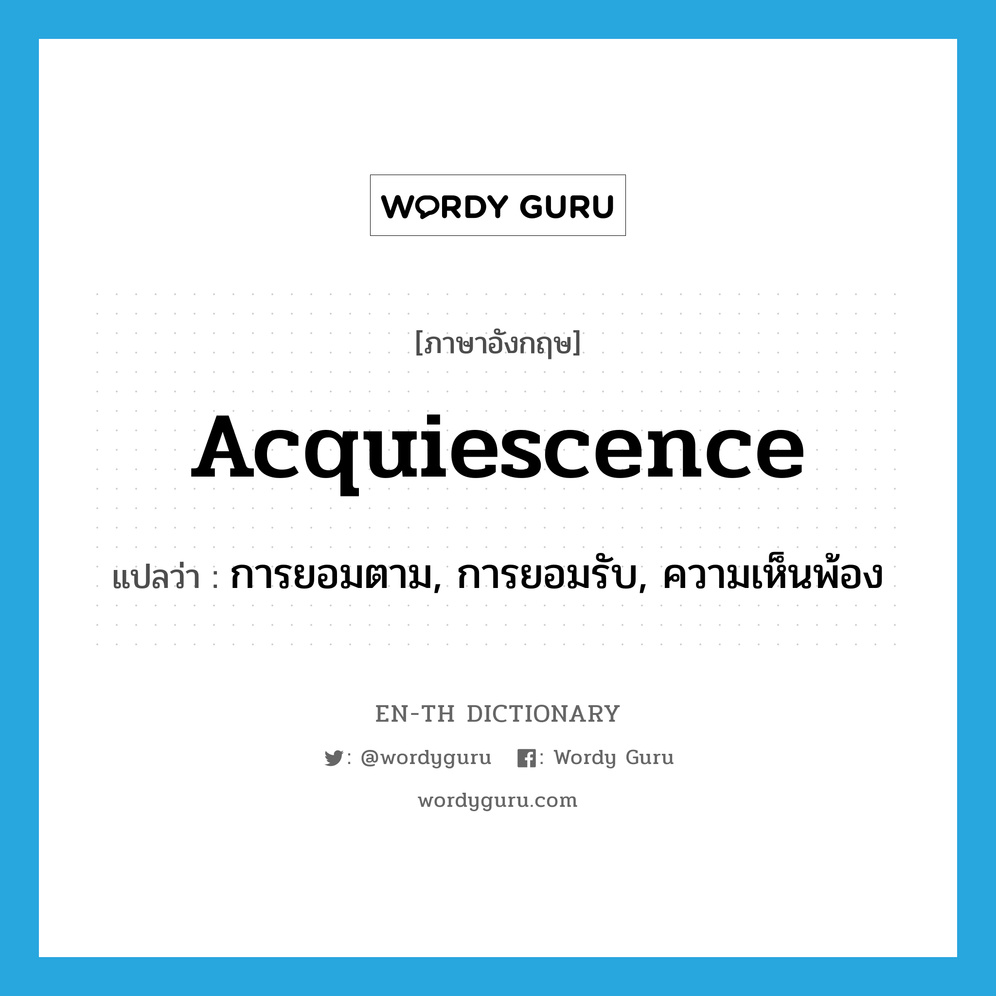 acquiescence แปลว่า?, คำศัพท์ภาษาอังกฤษ acquiescence แปลว่า การยอมตาม, การยอมรับ, ความเห็นพ้อง ประเภท N หมวด N