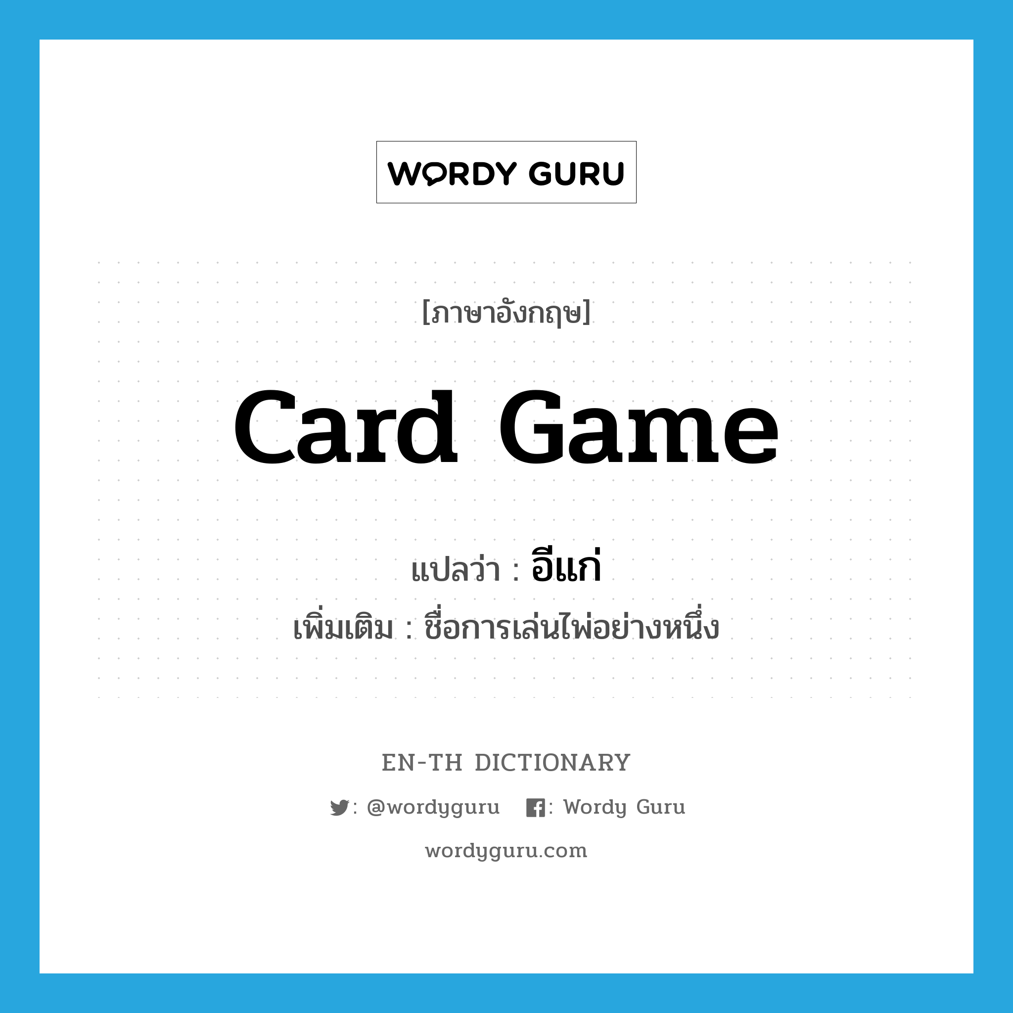 card game แปลว่า?, คำศัพท์ภาษาอังกฤษ card game แปลว่า อีแก่ ประเภท N เพิ่มเติม ชื่อการเล่นไพ่อย่างหนึ่ง หมวด N