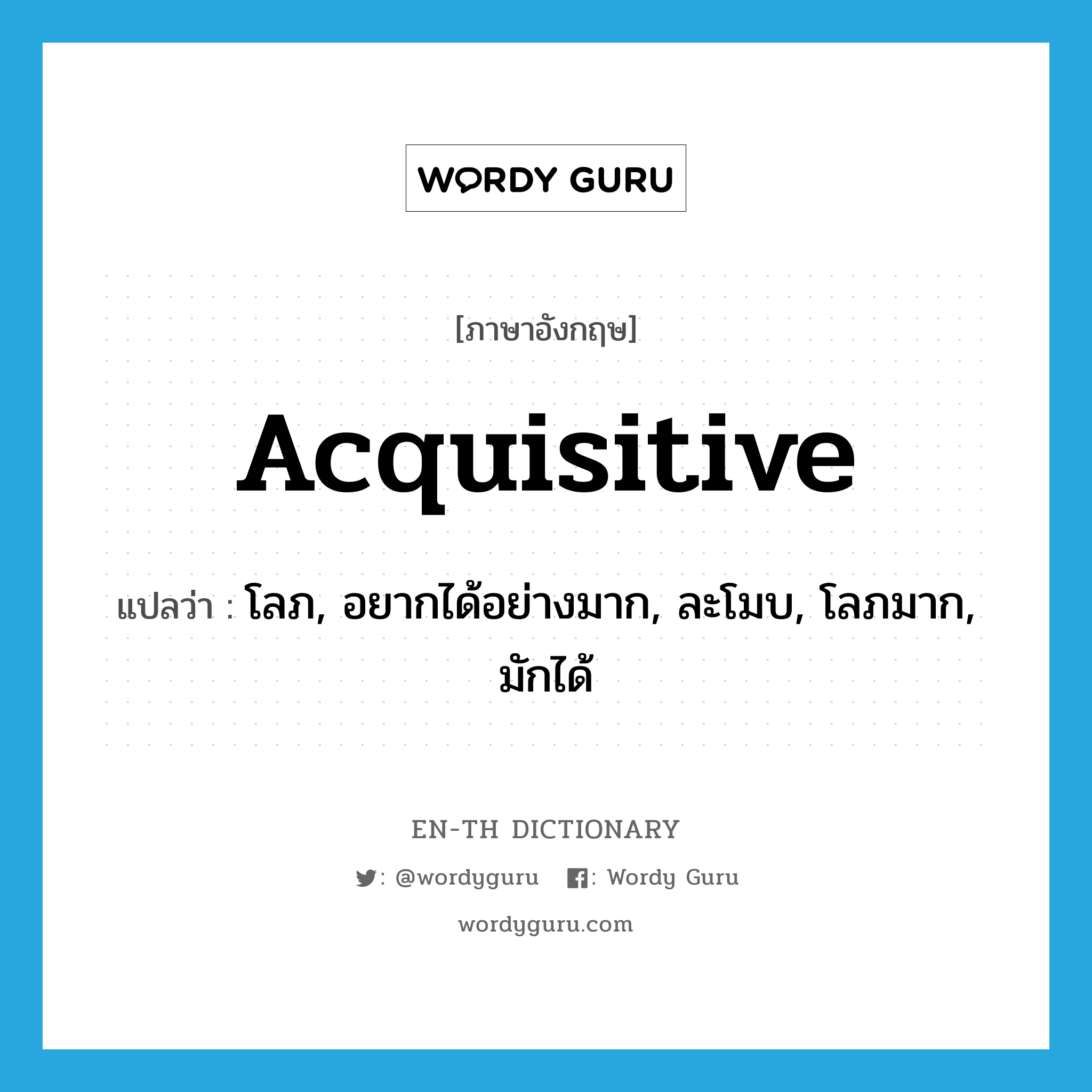 acquisitive แปลว่า?, คำศัพท์ภาษาอังกฤษ acquisitive แปลว่า โลภ, อยากได้อย่างมาก, ละโมบ, โลภมาก, มักได้ ประเภท ADJ หมวด ADJ