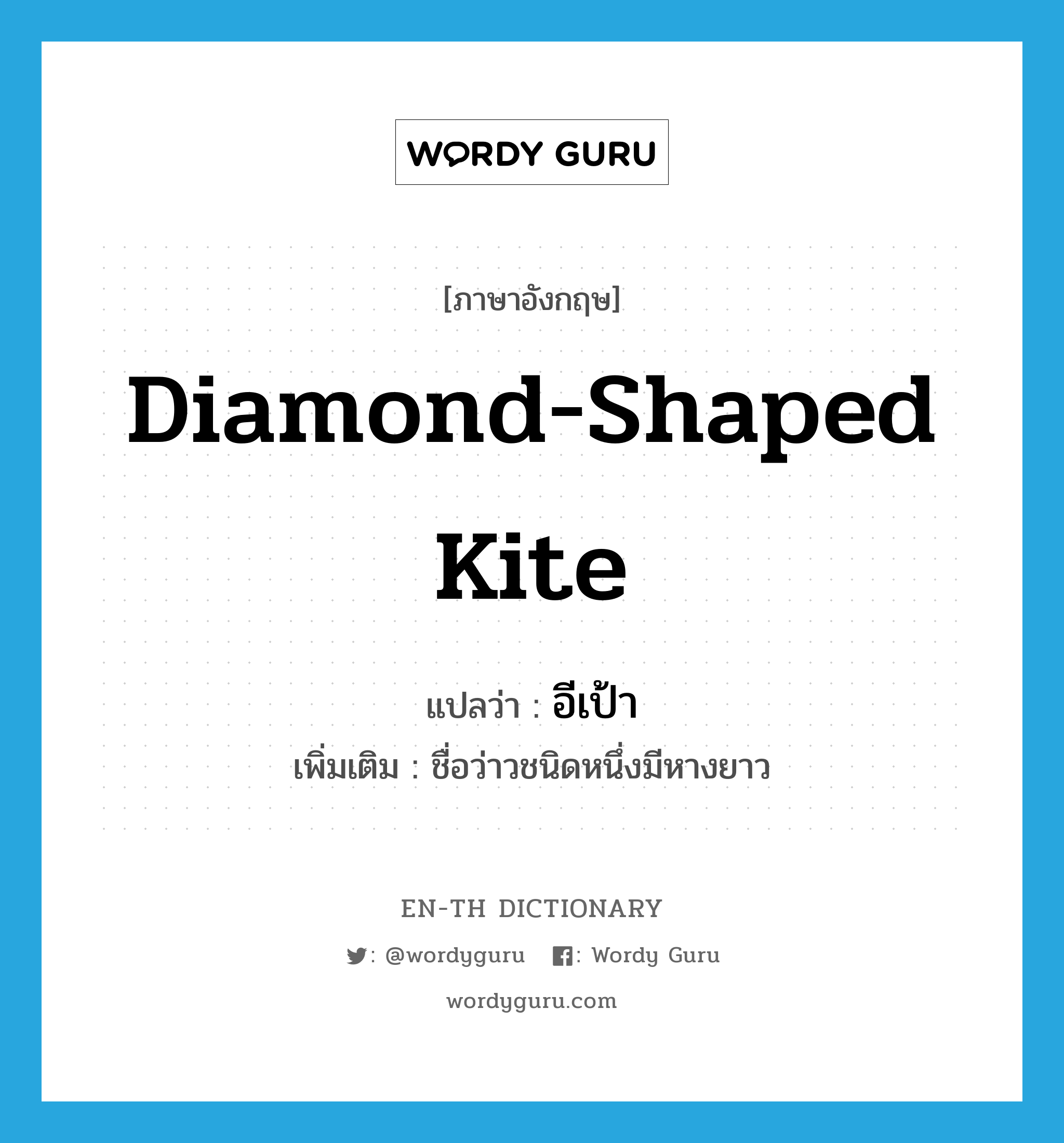 diamond-shaped kite แปลว่า?, คำศัพท์ภาษาอังกฤษ diamond-shaped kite แปลว่า อีเป้า ประเภท N เพิ่มเติม ชื่อว่าวชนิดหนึ่งมีหางยาว หมวด N