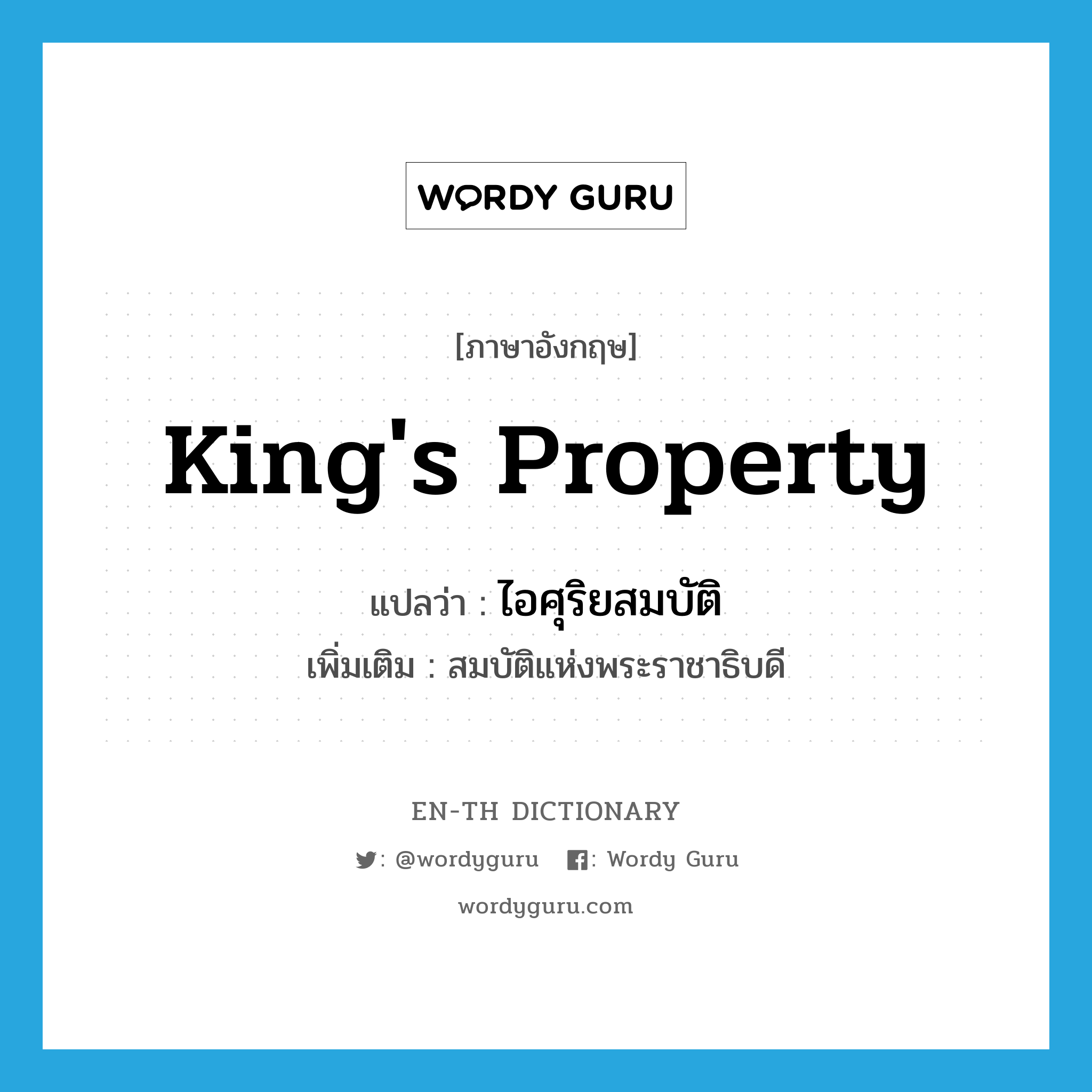 king's property แปลว่า?, คำศัพท์ภาษาอังกฤษ king's property แปลว่า ไอศุริยสมบัติ ประเภท N เพิ่มเติม สมบัติแห่งพระราชาธิบดี หมวด N