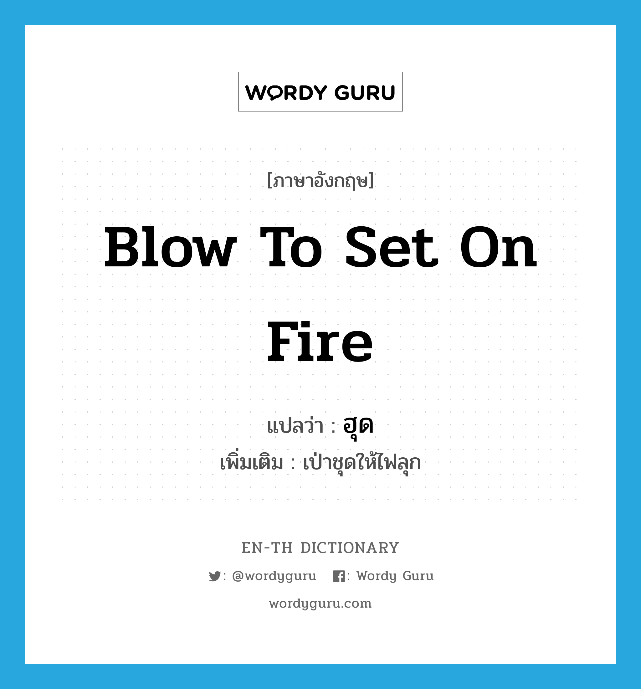 blow to set on fire แปลว่า?, คำศัพท์ภาษาอังกฤษ blow to set on fire แปลว่า ฮุด ประเภท V เพิ่มเติม เป่าชุดให้ไฟลุก หมวด V