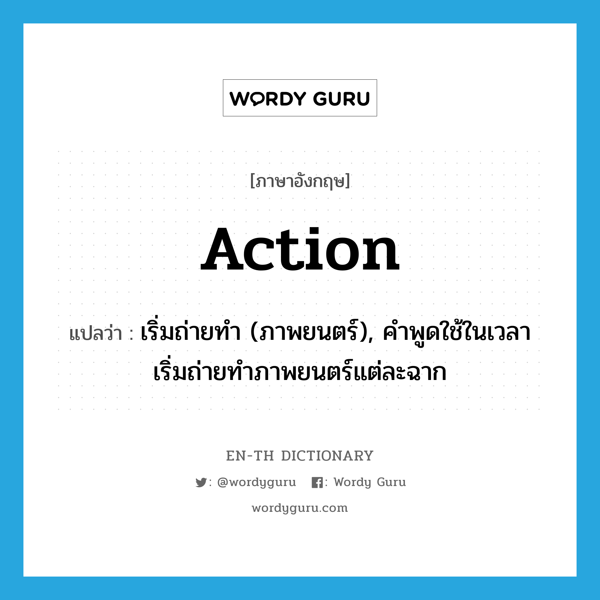 action แปลว่า?, คำศัพท์ภาษาอังกฤษ action แปลว่า เริ่มถ่ายทำ (ภาพยนตร์), คำพูดใช้ในเวลาเริ่มถ่ายทำภาพยนตร์แต่ละฉาก ประเภท INT หมวด INT