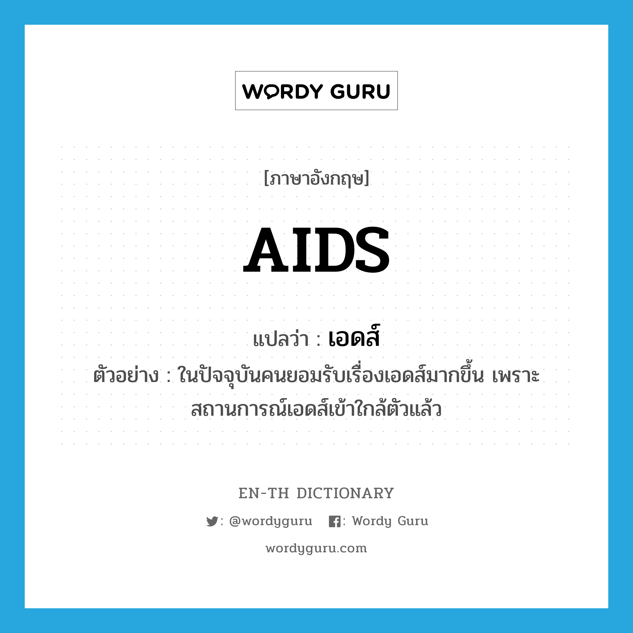 AIDS แปลว่า?, คำศัพท์ภาษาอังกฤษ AIDS แปลว่า เอดส์ ประเภท N ตัวอย่าง ในปัจจุบันคนยอมรับเรื่องเอดส์มากขึ้น เพราะสถานการณ์เอดส์เข้าใกล้ตัวแล้ว หมวด N