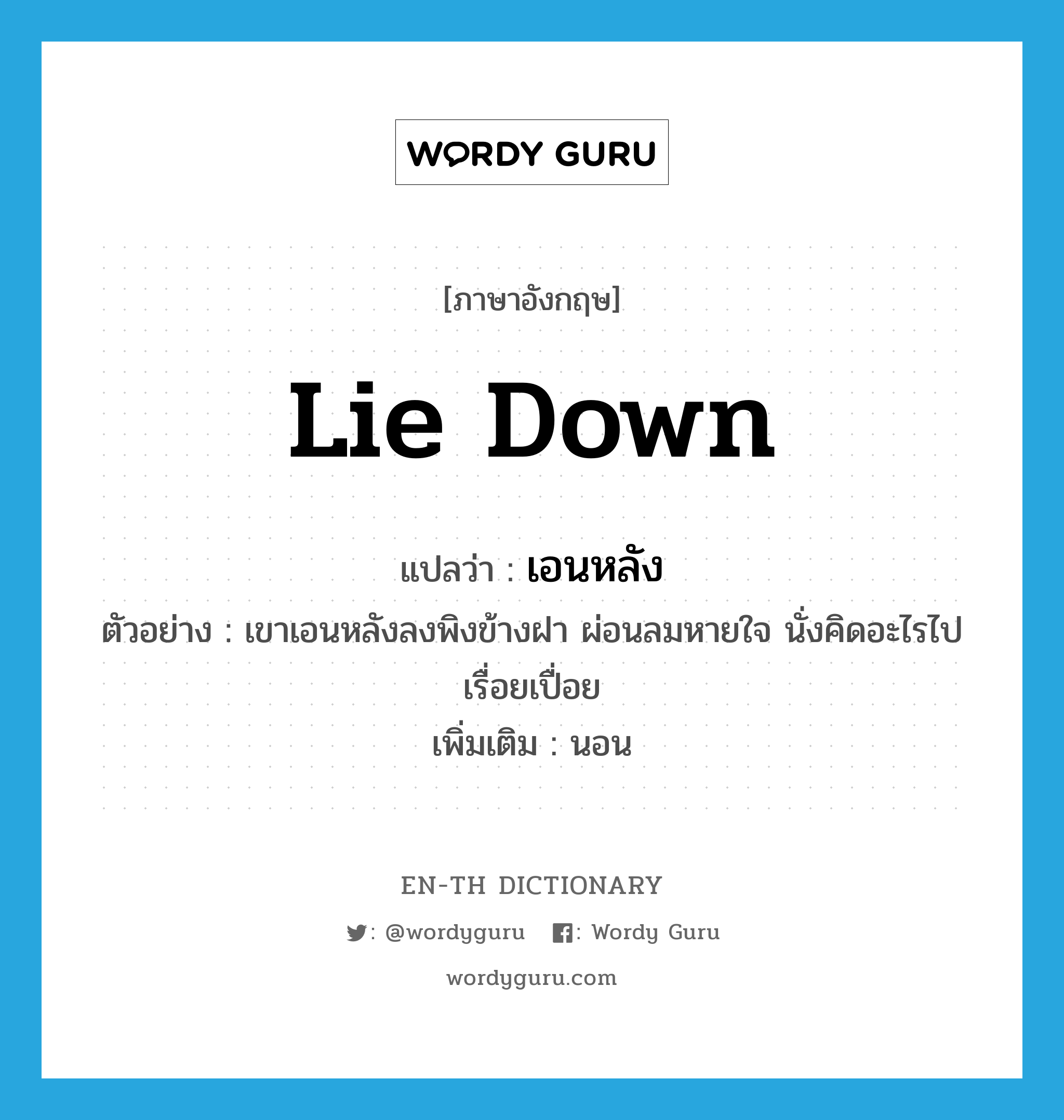 lie down แปลว่า?, คำศัพท์ภาษาอังกฤษ lie down แปลว่า เอนหลัง ประเภท V ตัวอย่าง เขาเอนหลังลงพิงข้างฝา ผ่อนลมหายใจ นั่งคิดอะไรไปเรื่อยเปื่อย เพิ่มเติม นอน หมวด V