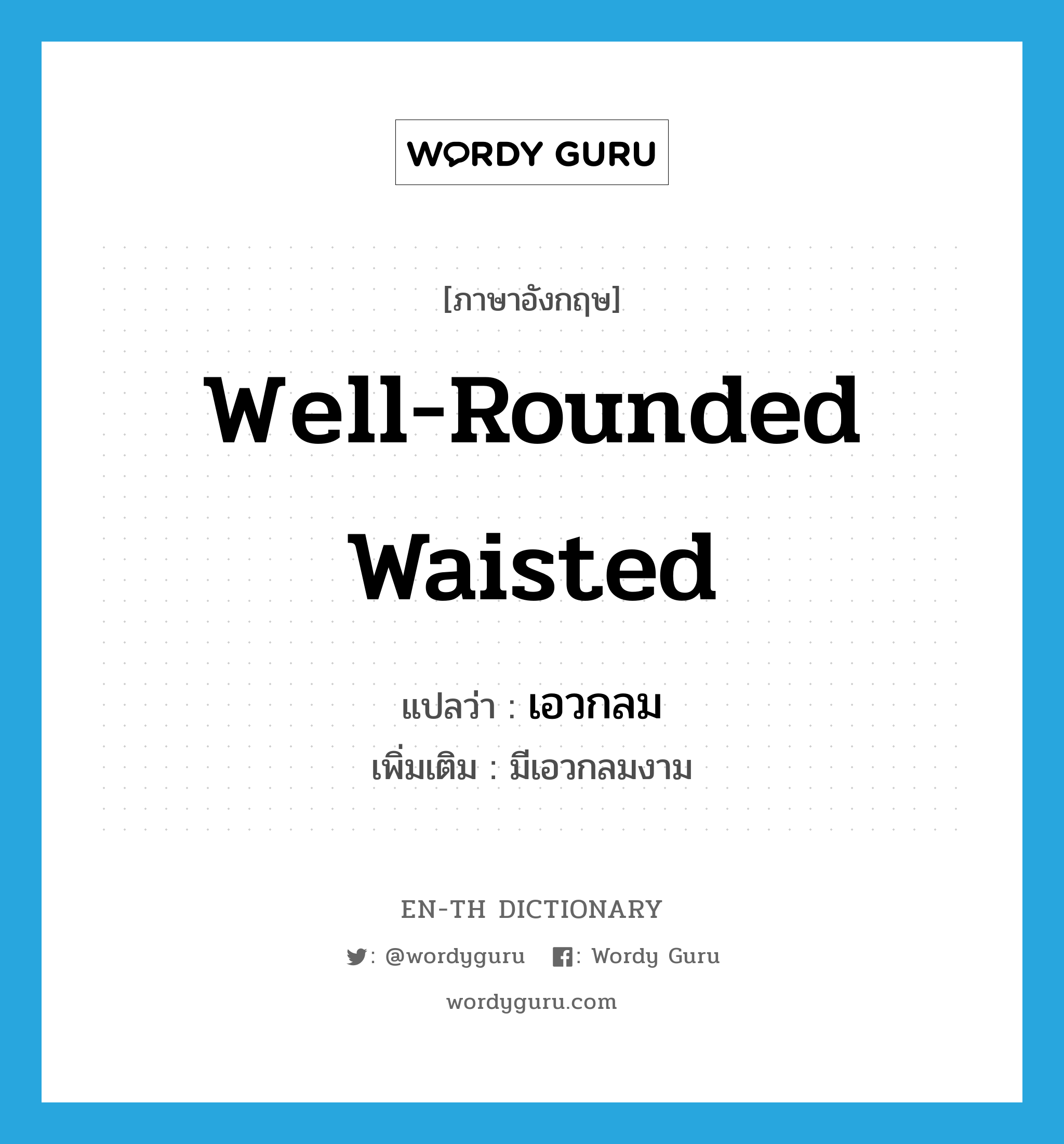 well-rounded waisted แปลว่า?, คำศัพท์ภาษาอังกฤษ well-rounded waisted แปลว่า เอวกลม ประเภท ADJ เพิ่มเติม มีเอวกลมงาม หมวด ADJ