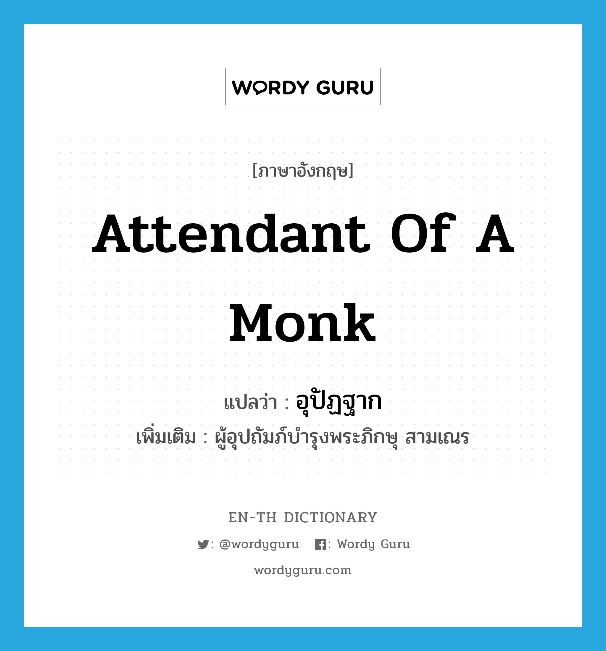 attendant of a monk แปลว่า?, คำศัพท์ภาษาอังกฤษ attendant of a monk แปลว่า อุปัฏฐาก ประเภท N เพิ่มเติม ผู้อุปถัมภ์บำรุงพระภิกษุ สามเณร หมวด N