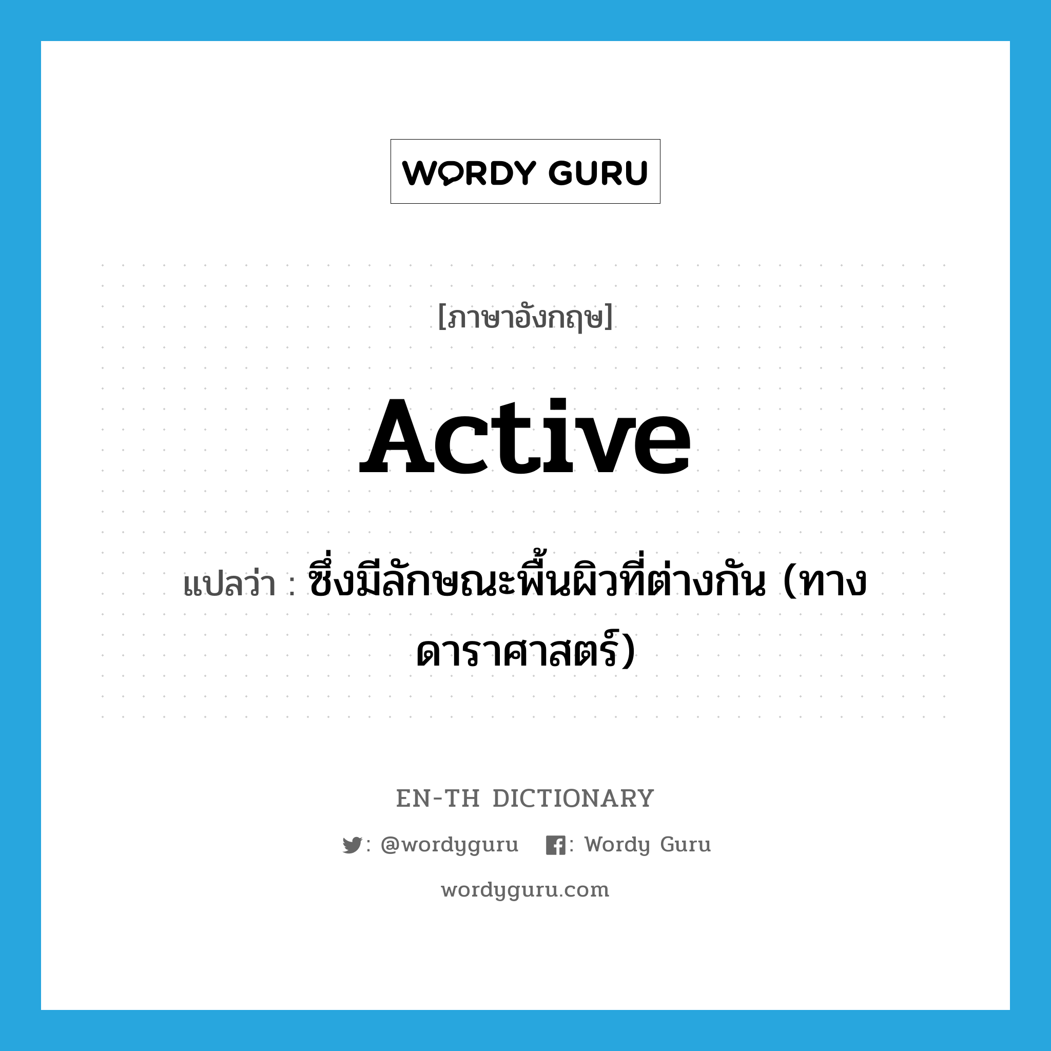 active แปลว่า?, คำศัพท์ภาษาอังกฤษ active แปลว่า ซึ่งมีลักษณะพื้นผิวที่ต่างกัน (ทางดาราศาสตร์) ประเภท ADJ หมวด ADJ