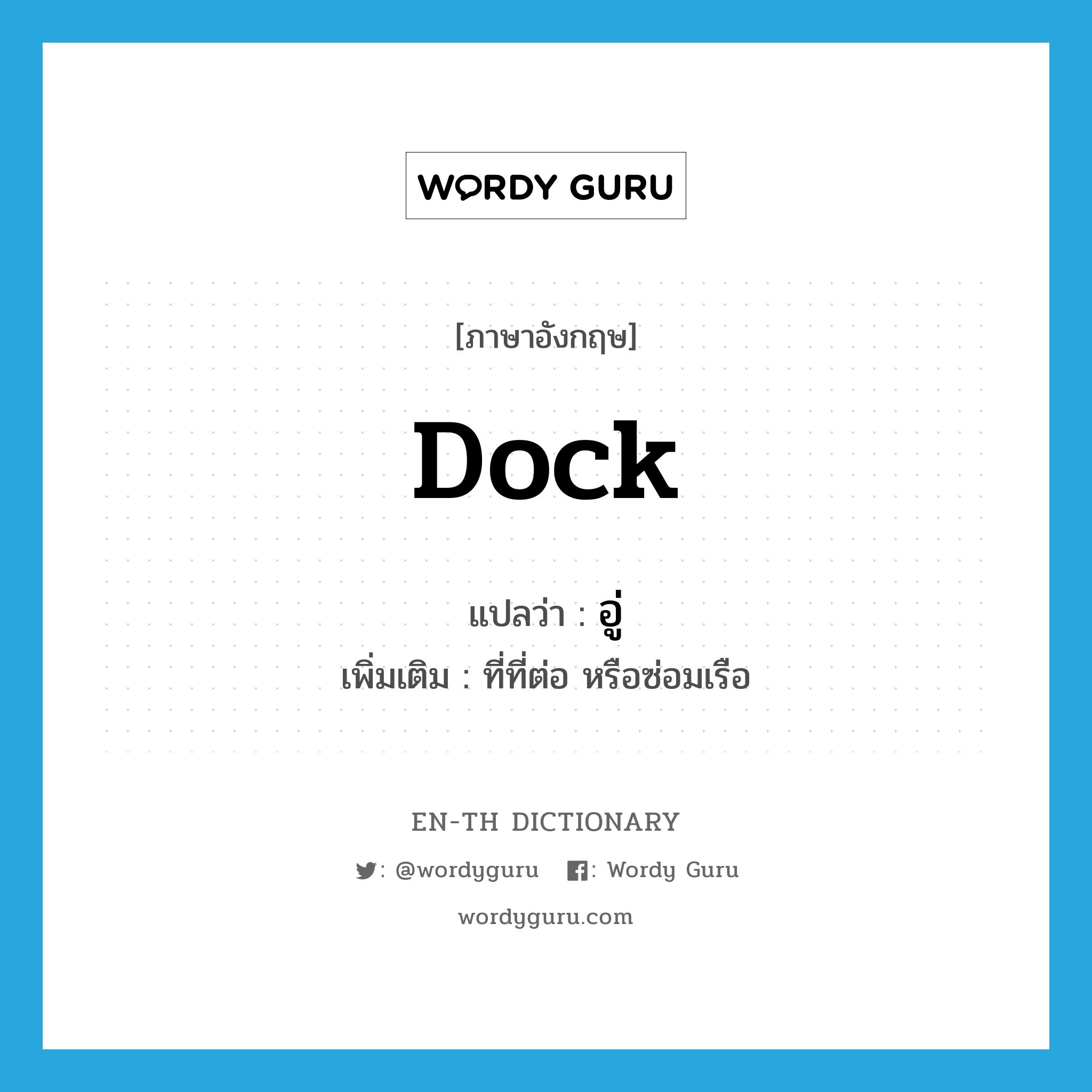 อู่ ภาษาอังกฤษ?, คำศัพท์ภาษาอังกฤษ อู่ แปลว่า dock ประเภท N เพิ่มเติม ที่ที่ต่อ หรือซ่อมเรือ หมวด N