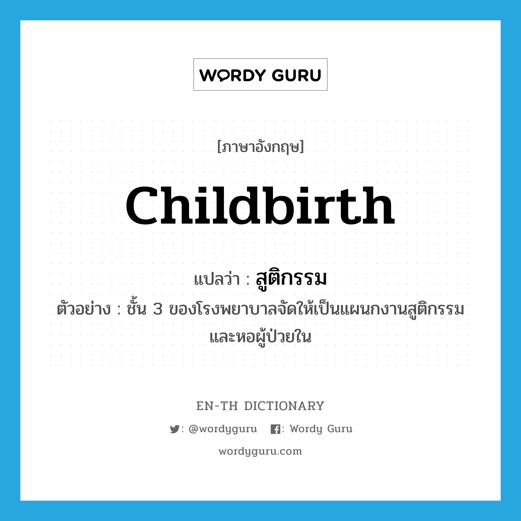 childbirth แปลว่า?, คำศัพท์ภาษาอังกฤษ childbirth แปลว่า สูติกรรม ประเภท N ตัวอย่าง ชั้น 3 ของโรงพยาบาลจัดให้เป็นแผนกงานสูติกรรมและหอผู้ป่วยใน หมวด N