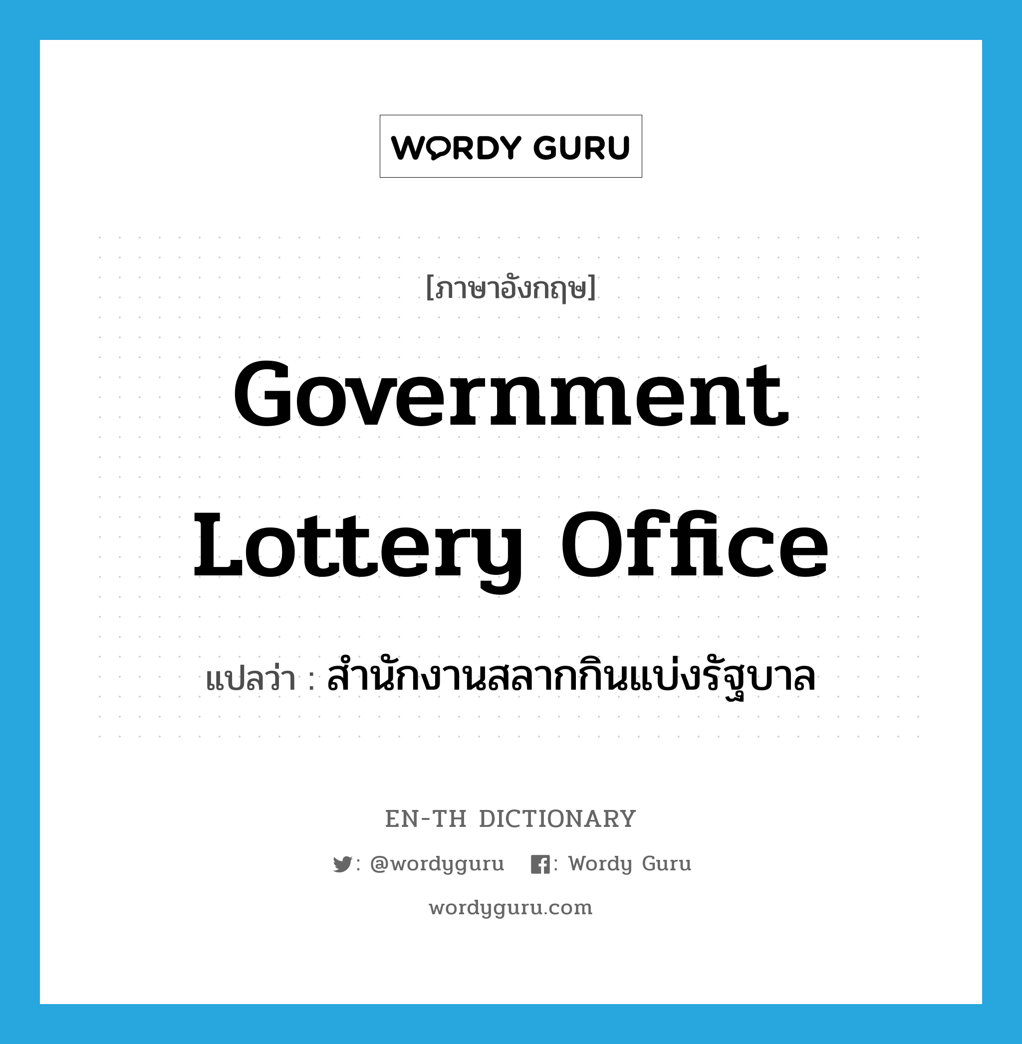 สำนักงานสลากกินแบ่งรัฐบาล ภาษาอังกฤษ?, คำศัพท์ภาษาอังกฤษ สำนักงานสลากกินแบ่งรัฐบาล แปลว่า Government Lottery Office ประเภท N หมวด N