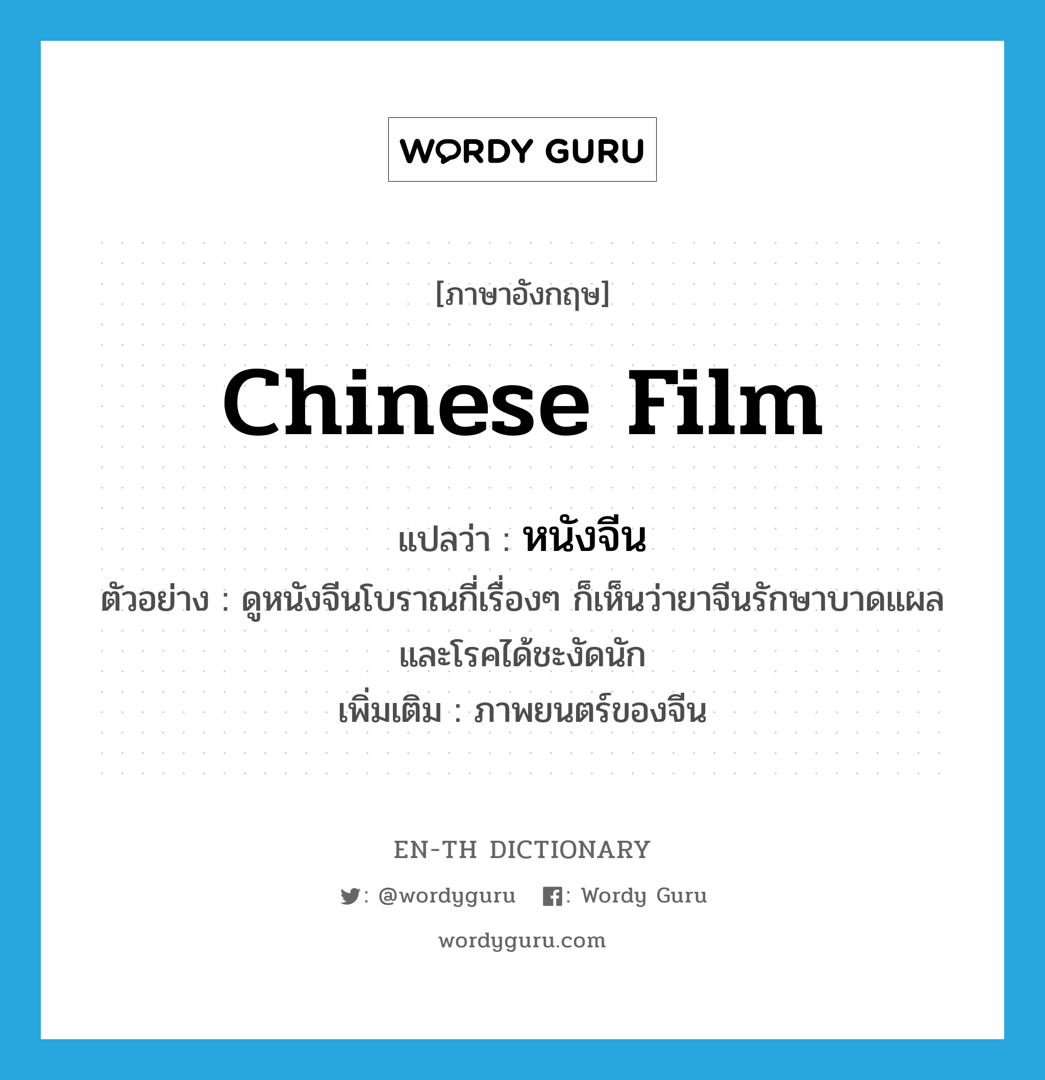 Chinese film แปลว่า?, คำศัพท์ภาษาอังกฤษ Chinese film แปลว่า หนังจีน ประเภท N ตัวอย่าง ดูหนังจีนโบราณกี่เรื่องๆ ก็เห็นว่ายาจีนรักษาบาดแผล และโรคได้ชะงัดนัก เพิ่มเติม ภาพยนตร์ของจีน หมวด N