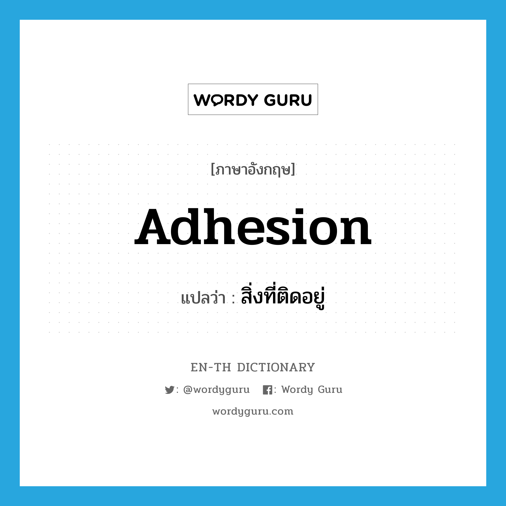 adhesion แปลว่า?, คำศัพท์ภาษาอังกฤษ adhesion แปลว่า สิ่งที่ติดอยู่ ประเภท N หมวด N