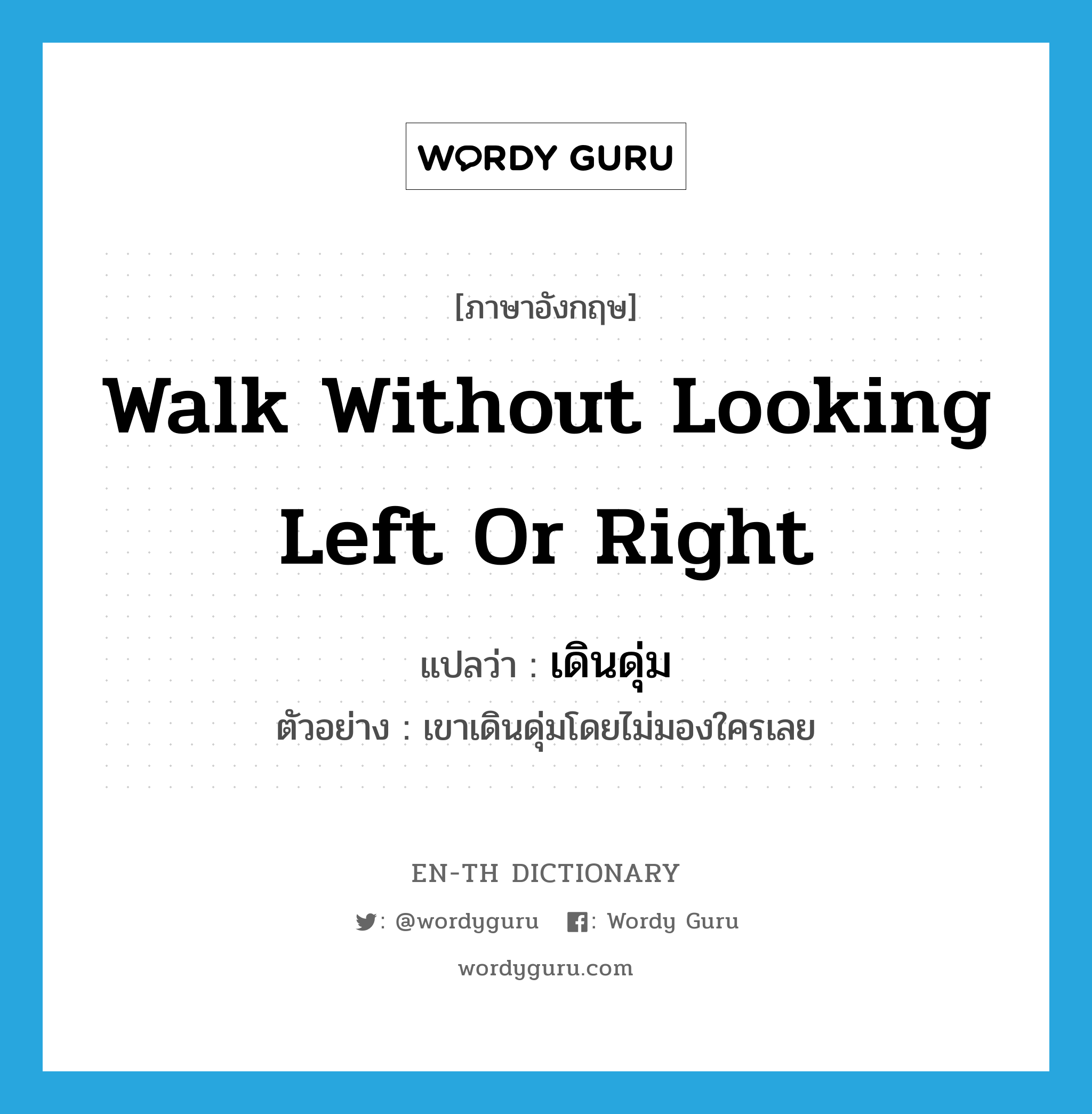 walk without looking left or right แปลว่า?, คำศัพท์ภาษาอังกฤษ walk without looking left or right แปลว่า เดินดุ่ม ประเภท V ตัวอย่าง เขาเดินดุ่มโดยไม่มองใครเลย หมวด V