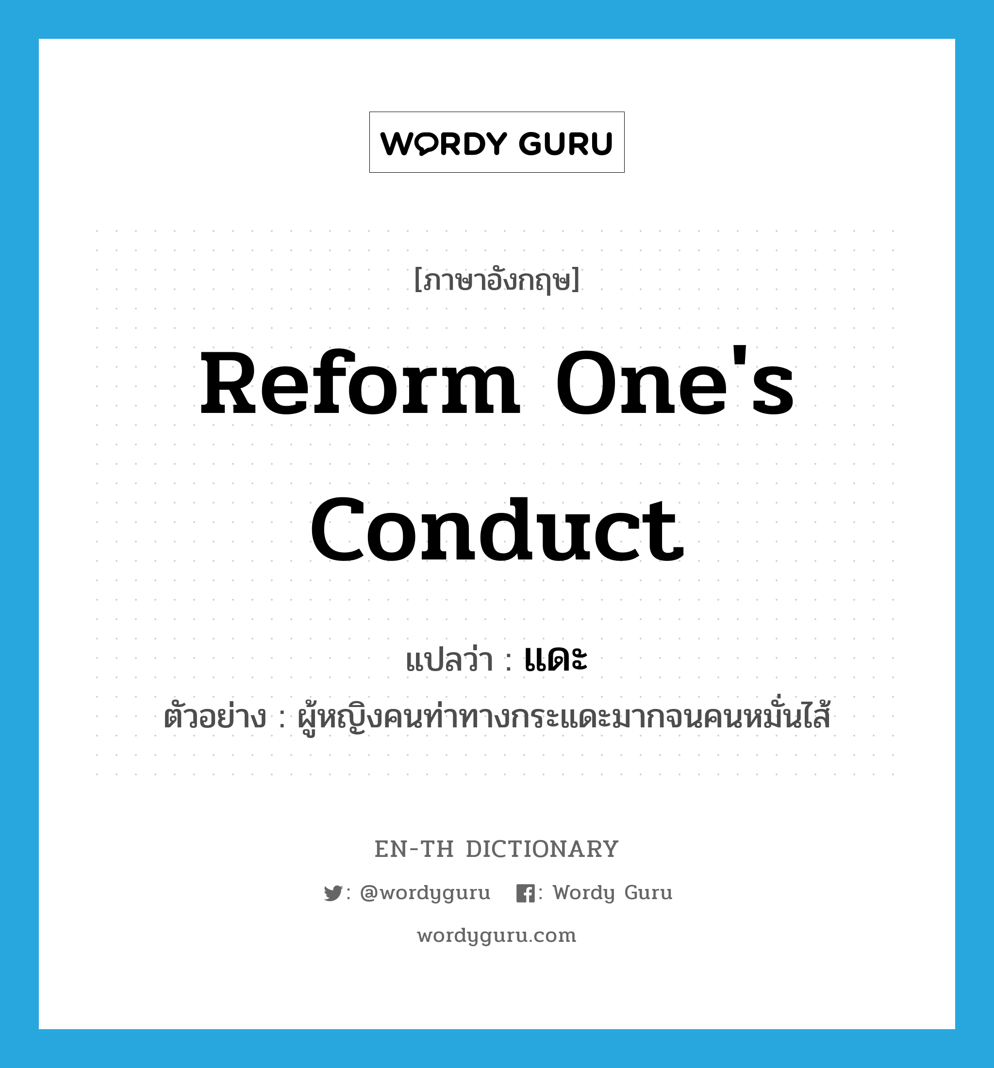 reform one's conduct แปลว่า?, คำศัพท์ภาษาอังกฤษ reform one's conduct แปลว่า แดะ ประเภท V ตัวอย่าง ผู้หญิงคนท่าทางกระแดะมากจนคนหมั่นไส้ หมวด V
