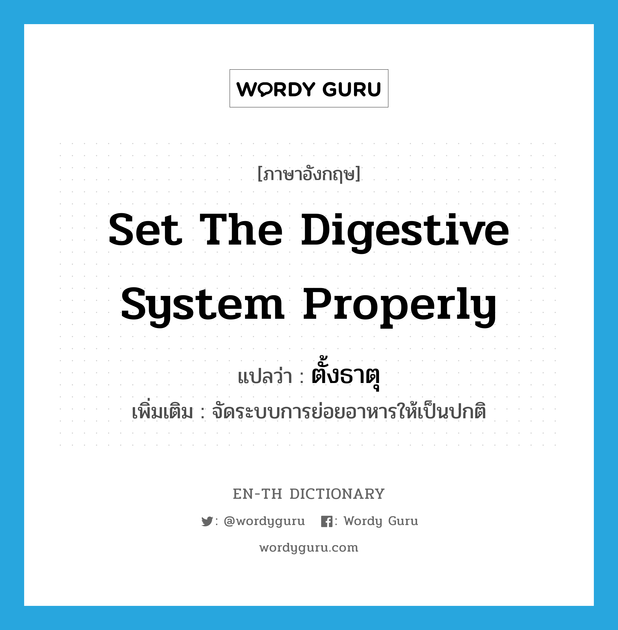 set the digestive system properly แปลว่า?, คำศัพท์ภาษาอังกฤษ set the digestive system properly แปลว่า ตั้งธาตุ ประเภท V เพิ่มเติม จัดระบบการย่อยอาหารให้เป็นปกติ หมวด V