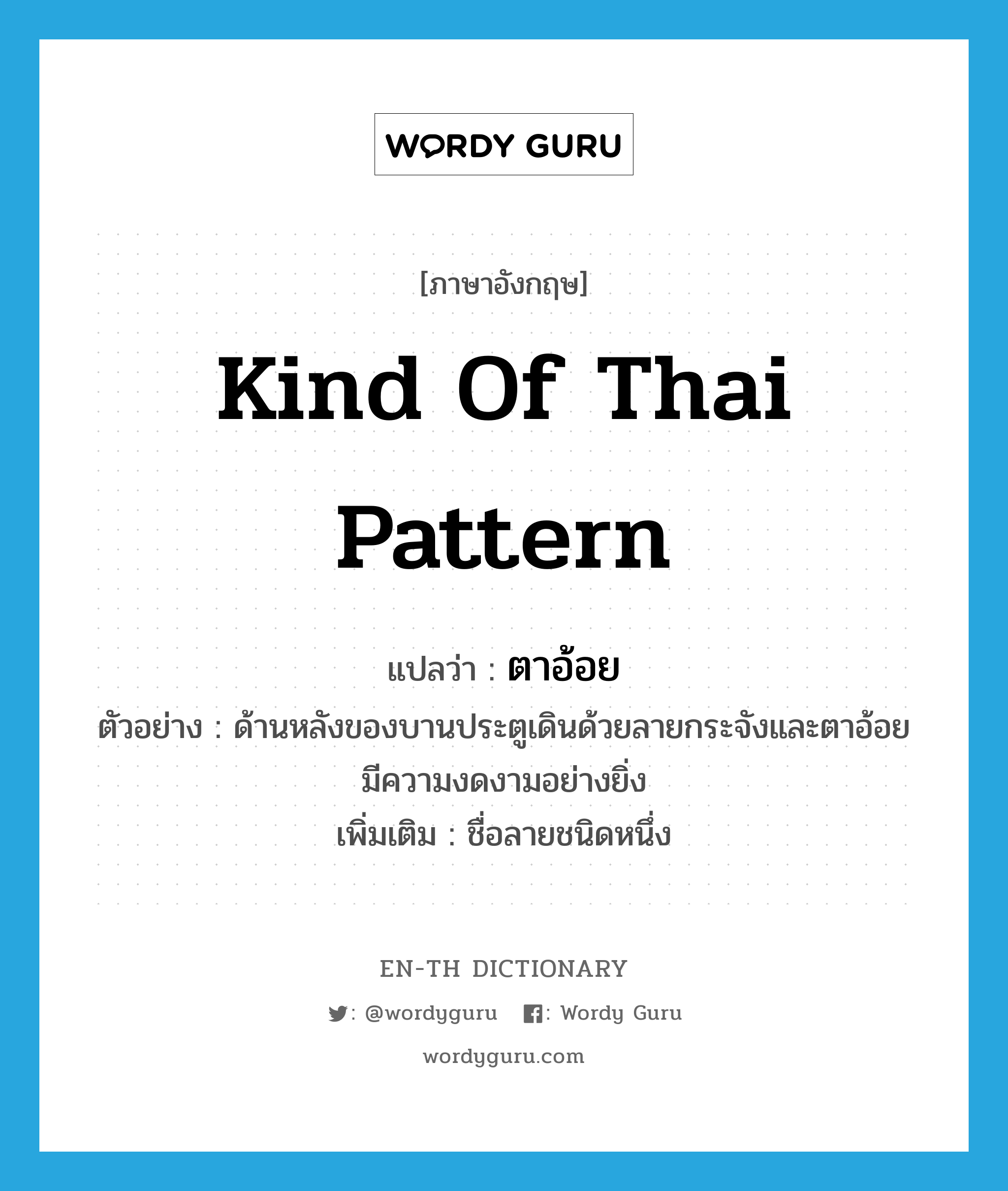 kind of Thai pattern แปลว่า?, คำศัพท์ภาษาอังกฤษ kind of Thai pattern แปลว่า ตาอ้อย ประเภท N ตัวอย่าง ด้านหลังของบานประตูเดินด้วยลายกระจังและตาอ้อย มีความงดงามอย่างยิ่ง เพิ่มเติม ชื่อลายชนิดหนึ่ง หมวด N