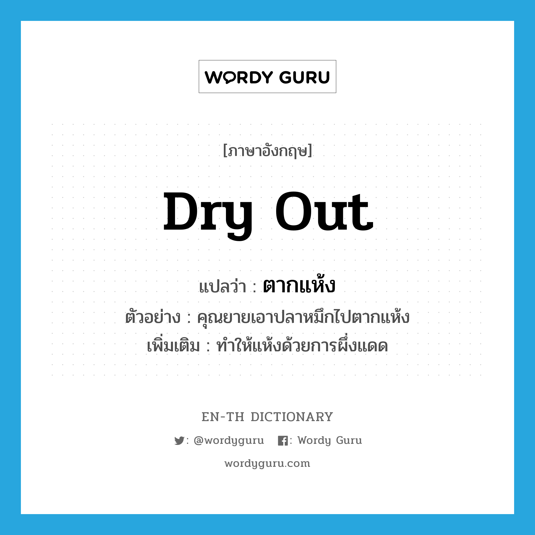 dry out แปลว่า?, คำศัพท์ภาษาอังกฤษ dry out แปลว่า ตากแห้ง ประเภท V ตัวอย่าง คุณยายเอาปลาหมึกไปตากแห้ง เพิ่มเติม ทำให้แห้งด้วยการผึ่งแดด หมวด V