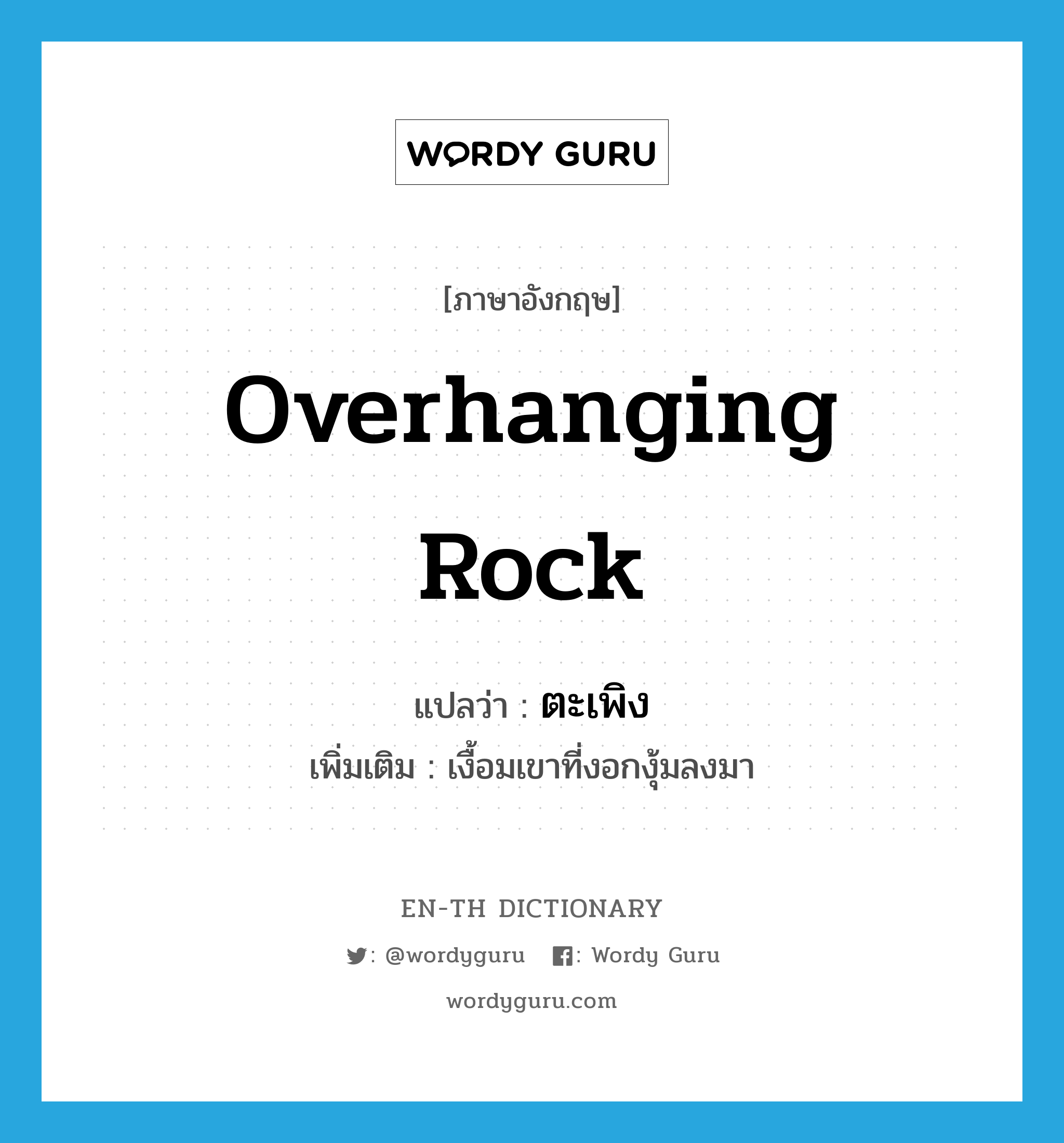 overhanging rock แปลว่า?, คำศัพท์ภาษาอังกฤษ overhanging rock แปลว่า ตะเพิง ประเภท N เพิ่มเติม เงื้อมเขาที่งอกงุ้มลงมา หมวด N