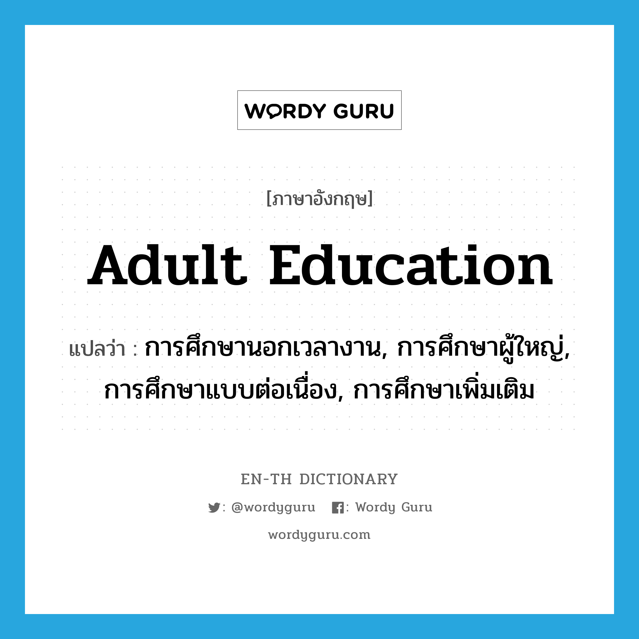 adult education แปลว่า?, คำศัพท์ภาษาอังกฤษ adult education แปลว่า การศึกษานอกเวลางาน, การศึกษาผู้ใหญ่, การศึกษาแบบต่อเนื่อง, การศึกษาเพิ่มเติม ประเภท N หมวด N