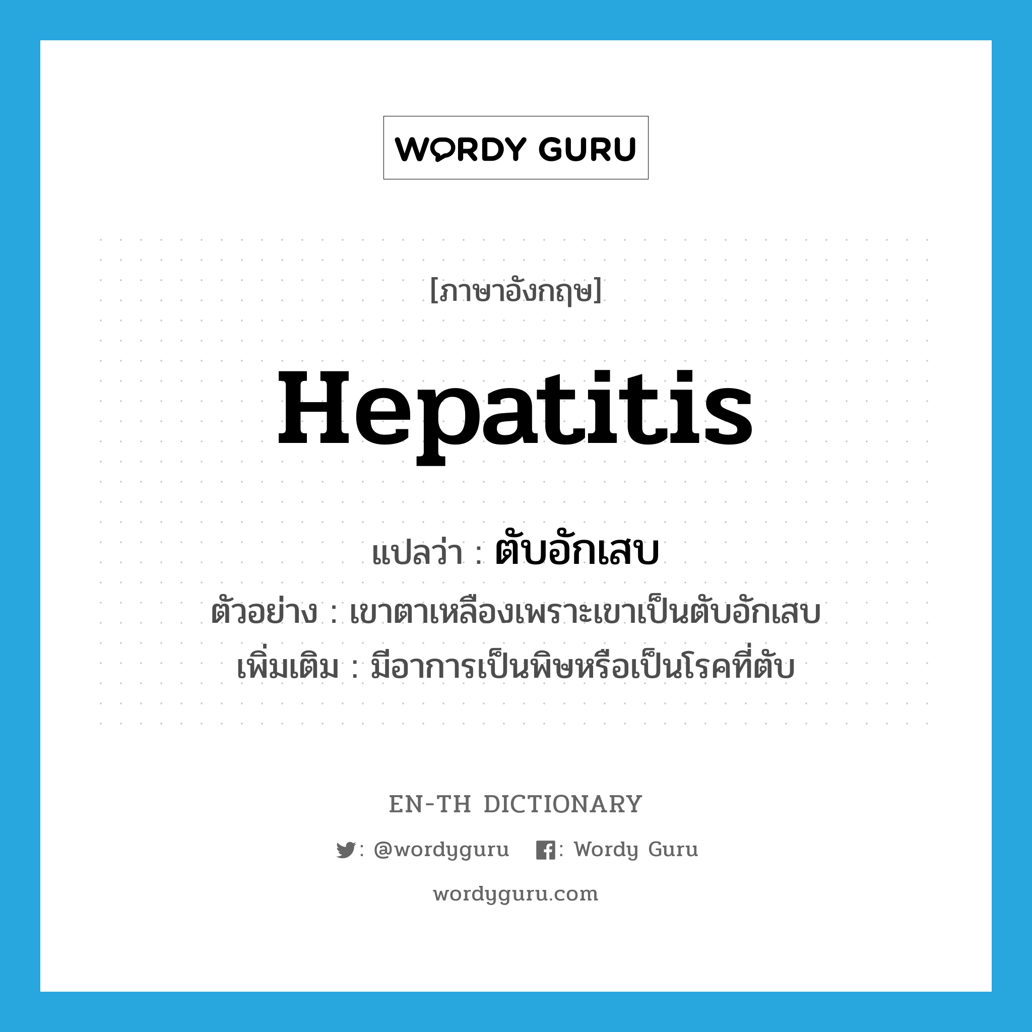 hepatitis แปลว่า?, คำศัพท์ภาษาอังกฤษ hepatitis แปลว่า ตับอักเสบ ประเภท N ตัวอย่าง เขาตาเหลืองเพราะเขาเป็นตับอักเสบ เพิ่มเติม มีอาการเป็นพิษหรือเป็นโรคที่ตับ หมวด N