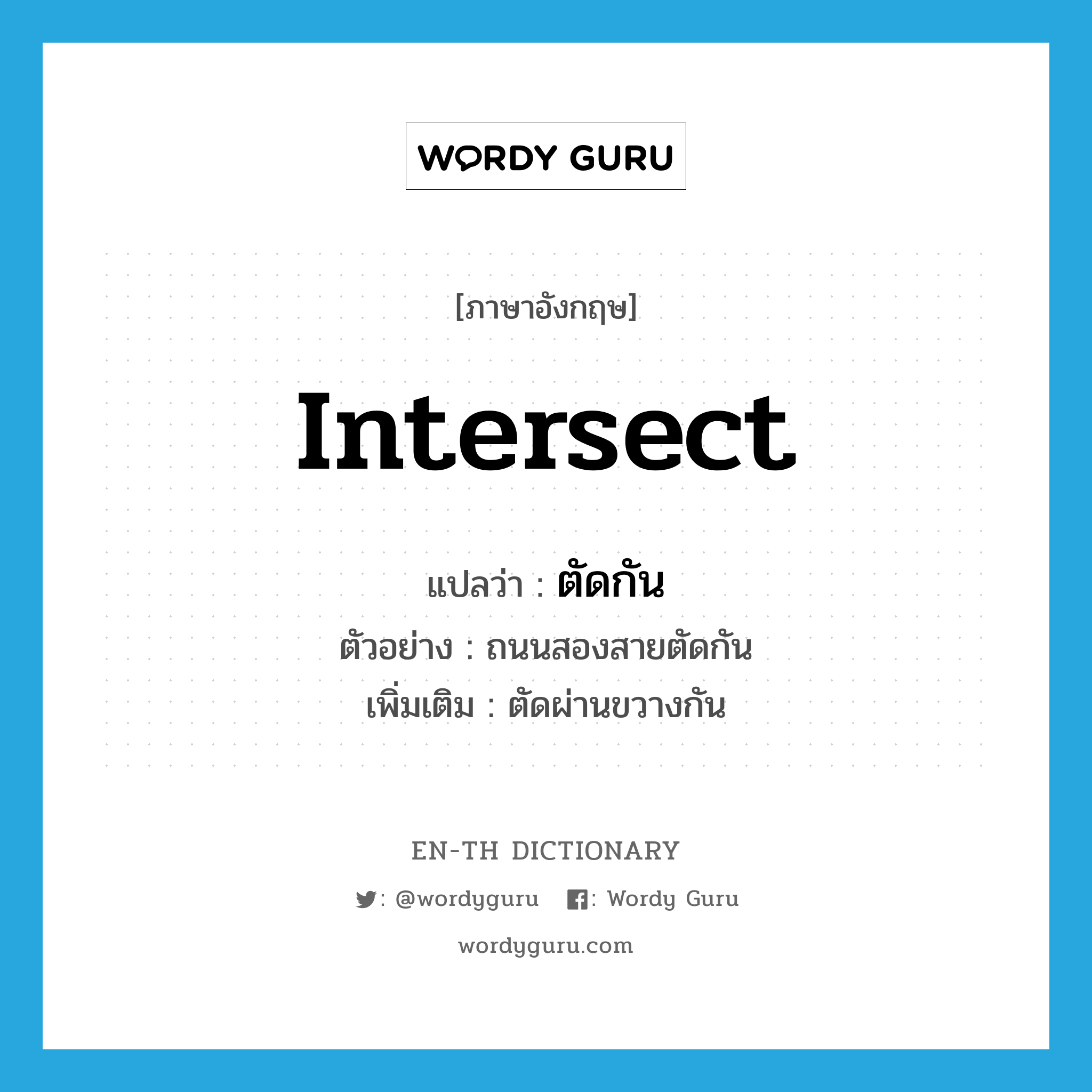 intersect แปลว่า?, คำศัพท์ภาษาอังกฤษ intersect แปลว่า ตัดกัน ประเภท V ตัวอย่าง ถนนสองสายตัดกัน เพิ่มเติม ตัดผ่านขวางกัน หมวด V