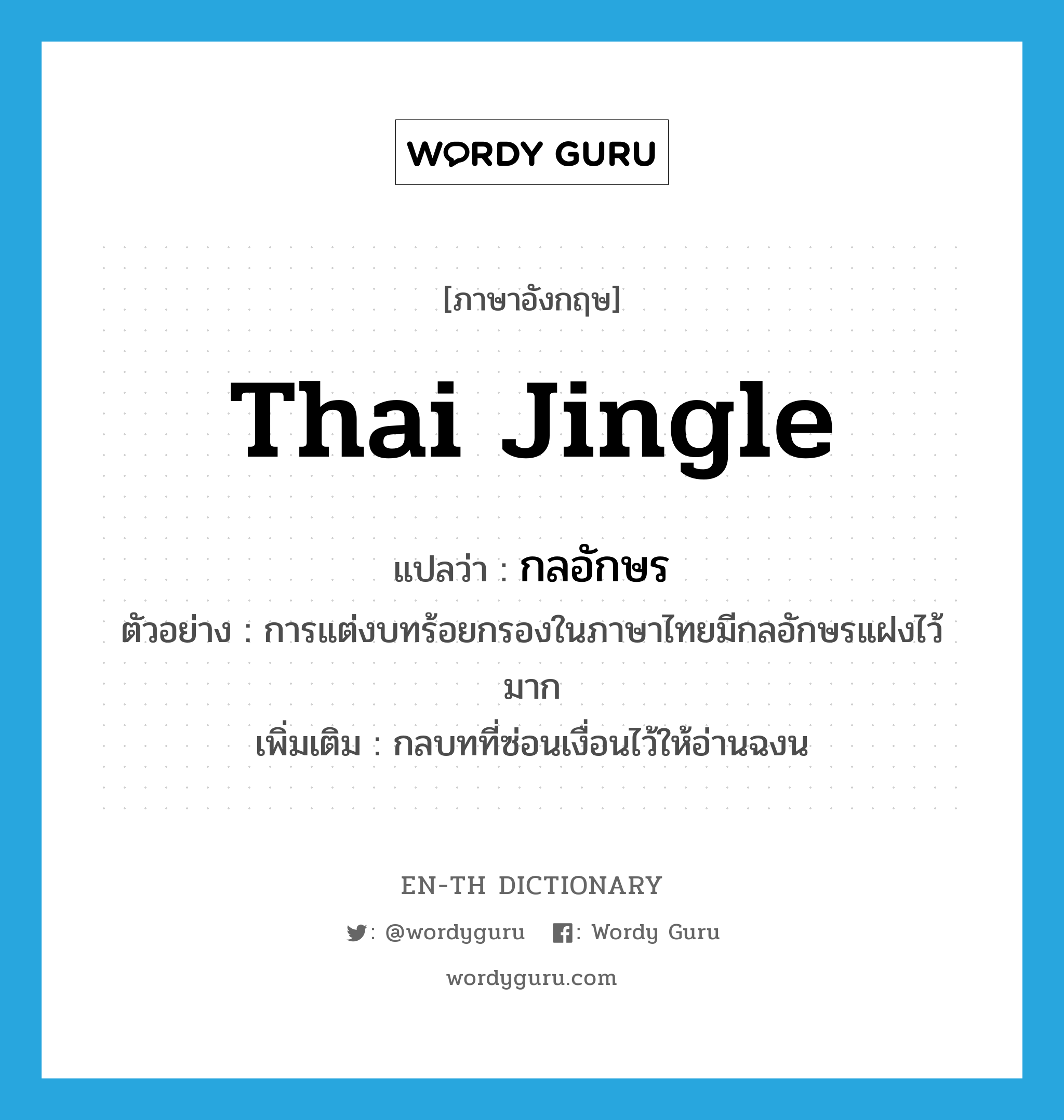 Thai jingle แปลว่า?, คำศัพท์ภาษาอังกฤษ Thai jingle แปลว่า กลอักษร ประเภท N ตัวอย่าง การแต่งบทร้อยกรองในภาษาไทยมีกลอักษรแฝงไว้มาก เพิ่มเติม กลบทที่ซ่อนเงื่อนไว้ให้อ่านฉงน หมวด N