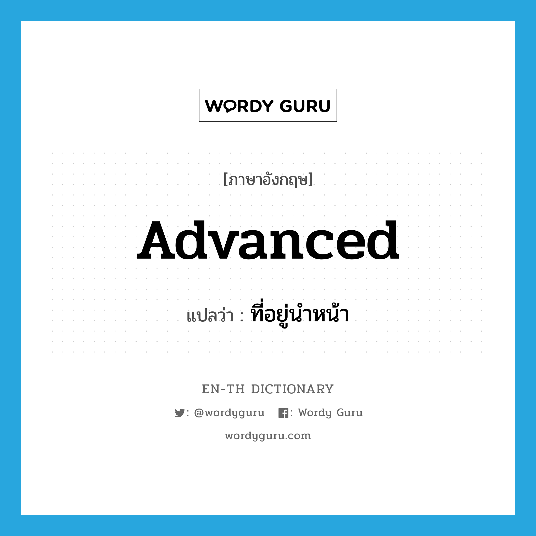 advanced แปลว่า?, คำศัพท์ภาษาอังกฤษ advanced แปลว่า ที่อยู่นำหน้า ประเภท ADJ หมวด ADJ
