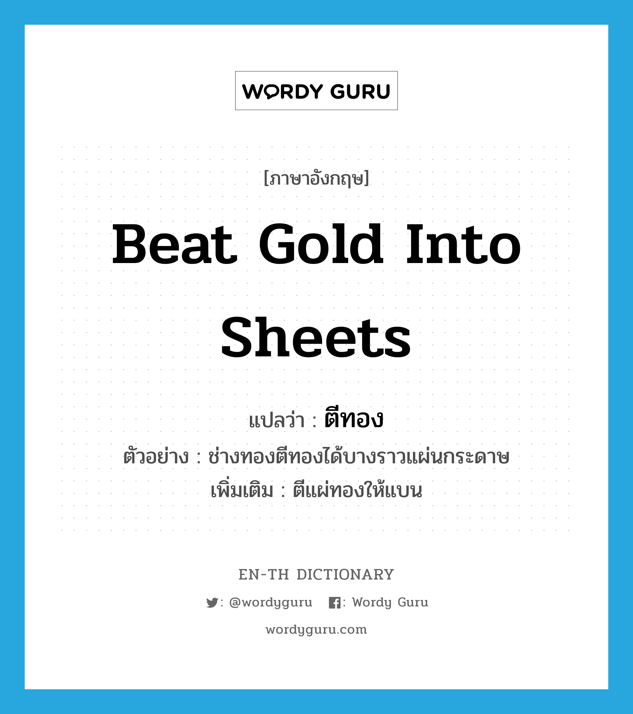 beat gold into sheets แปลว่า?, คำศัพท์ภาษาอังกฤษ beat gold into sheets แปลว่า ตีทอง ประเภท V ตัวอย่าง ช่างทองตีทองได้บางราวแผ่นกระดาษ เพิ่มเติม ตีแผ่ทองให้แบน หมวด V