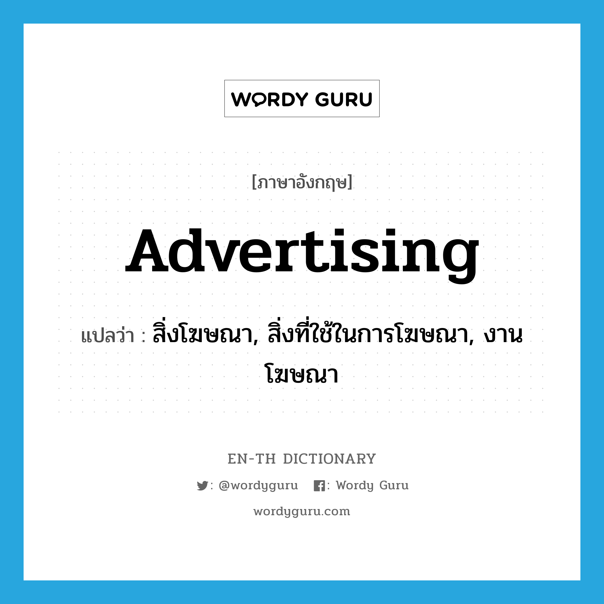 สิ่งโฆษณา, สิ่งที่ใช้ในการโฆษณา, งานโฆษณา ภาษาอังกฤษ?, คำศัพท์ภาษาอังกฤษ สิ่งโฆษณา, สิ่งที่ใช้ในการโฆษณา, งานโฆษณา แปลว่า advertising ประเภท N หมวด N