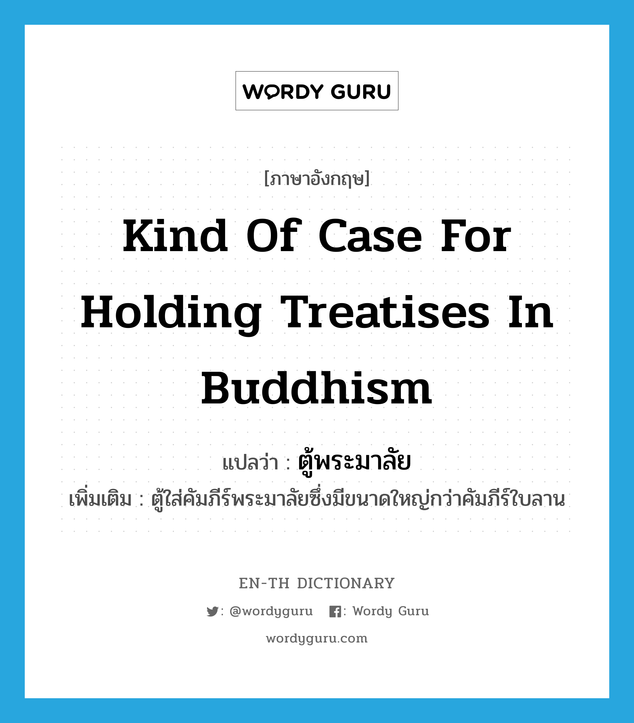 kind of case for holding treatises in Buddhism แปลว่า?, คำศัพท์ภาษาอังกฤษ kind of case for holding treatises in Buddhism แปลว่า ตู้พระมาลัย ประเภท N เพิ่มเติม ตู้ใส่คัมภีร์พระมาลัยซึ่งมีขนาดใหญ่กว่าคัมภีร์ใบลาน หมวด N