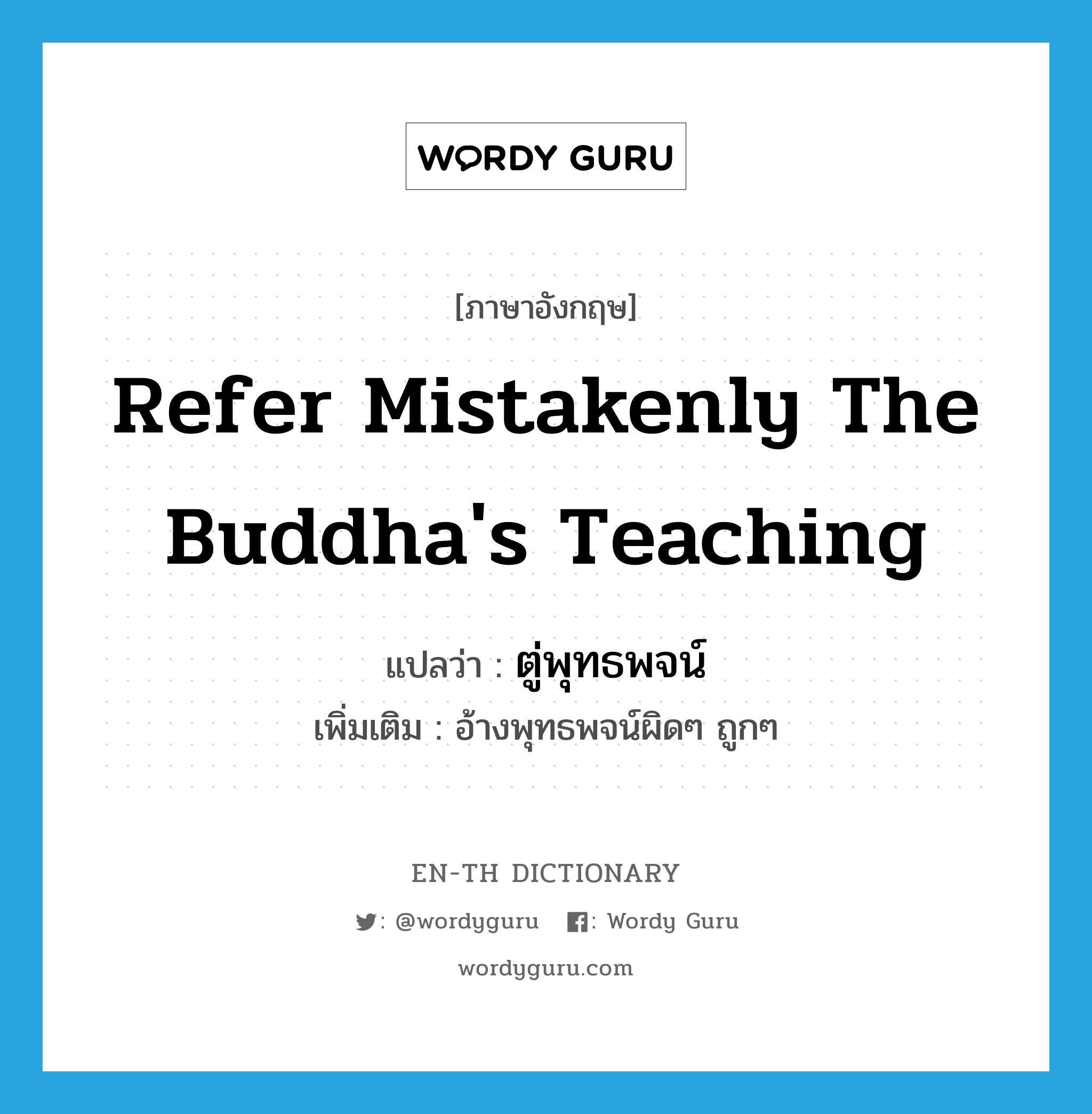 refer mistakenly the Buddha's teaching แปลว่า?, คำศัพท์ภาษาอังกฤษ refer mistakenly the Buddha's teaching แปลว่า ตู่พุทธพจน์ ประเภท V เพิ่มเติม อ้างพุทธพจน์ผิดๆ ถูกๆ หมวด V