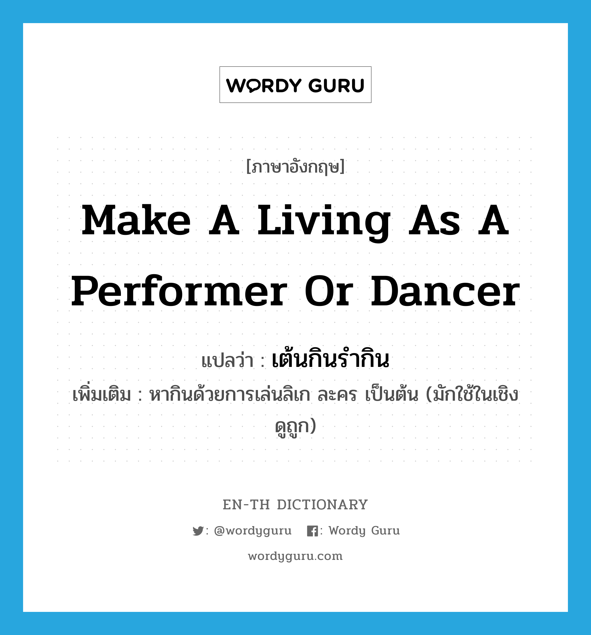 make a living as a performer or dancer แปลว่า?, คำศัพท์ภาษาอังกฤษ make a living as a performer or dancer แปลว่า เต้นกินรำกิน ประเภท V เพิ่มเติม หากินด้วยการเล่นลิเก ละคร เป็นต้น (มักใช้ในเชิงดูถูก) หมวด V