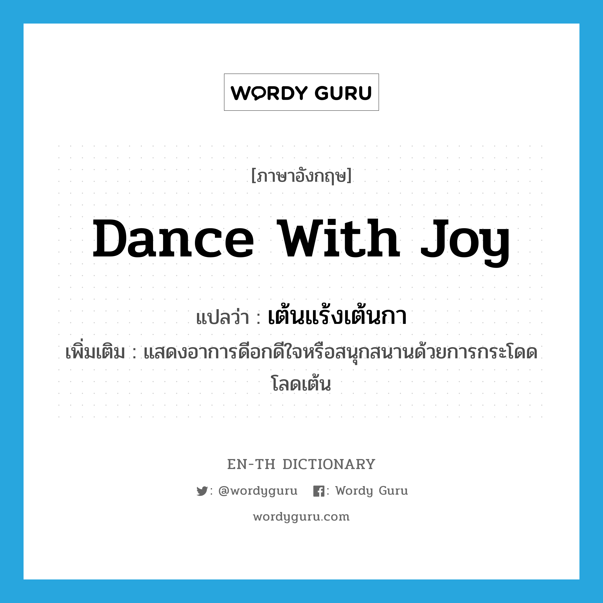 dance with joy แปลว่า?, คำศัพท์ภาษาอังกฤษ dance with joy แปลว่า เต้นแร้งเต้นกา ประเภท V เพิ่มเติม แสดงอาการดีอกดีใจหรือสนุกสนานด้วยการกระโดดโลดเต้น หมวด V