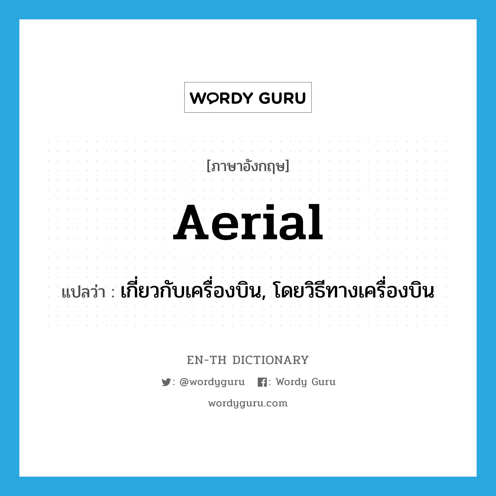 aerial แปลว่า?, คำศัพท์ภาษาอังกฤษ aerial แปลว่า เกี่ยวกับเครื่องบิน, โดยวิธีทางเครื่องบิน ประเภท ADJ หมวด ADJ